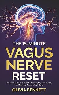 The 15-Minute Vagus Nerve Reset: Practical Exercises to Calm Anxiety, Improve Sleep, and Restore Balance in 30 Days