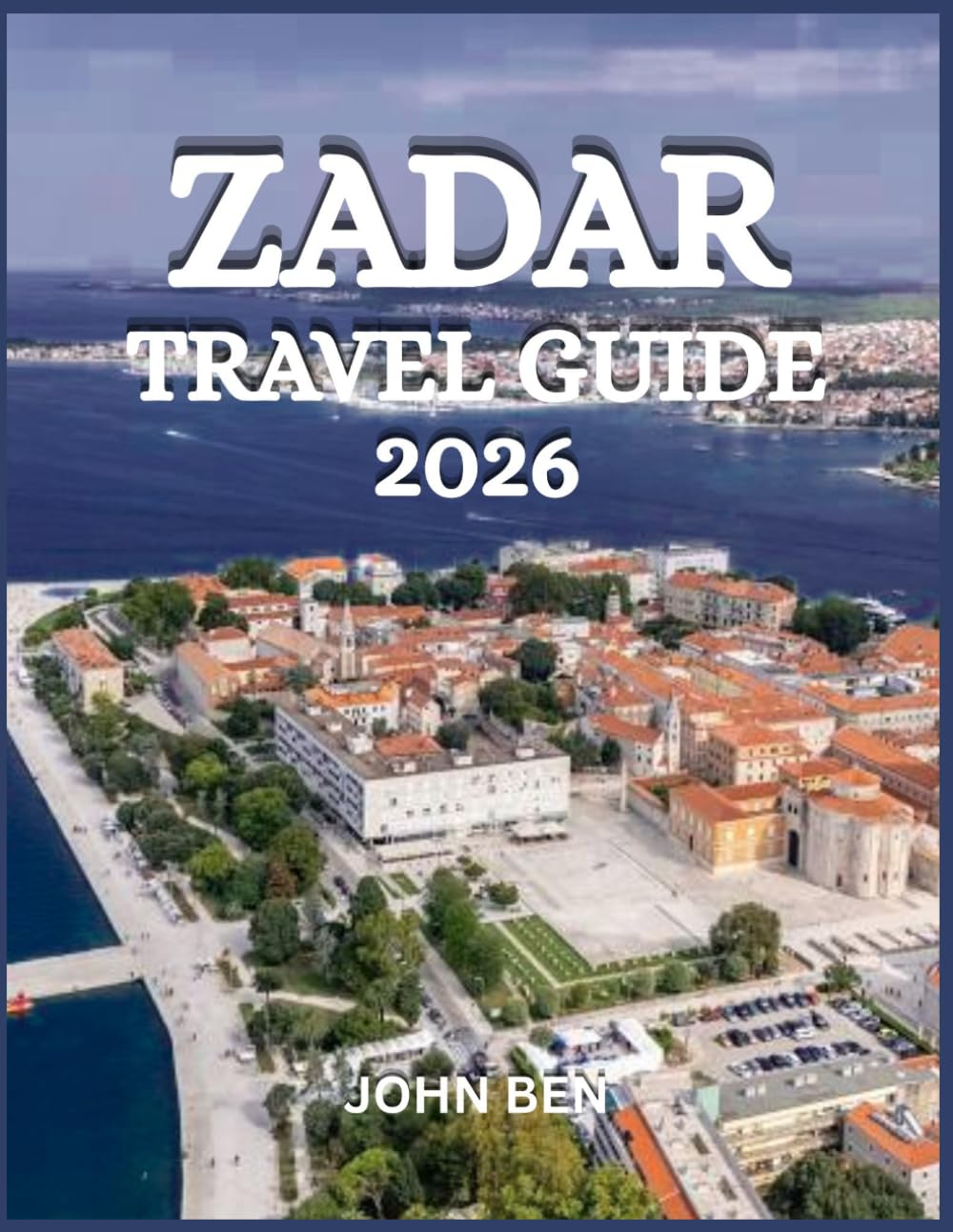 ZADAR TRAVEL GUIDE 2026: Explore Hidden Gems, Local Secret and Unforgettable Adventure