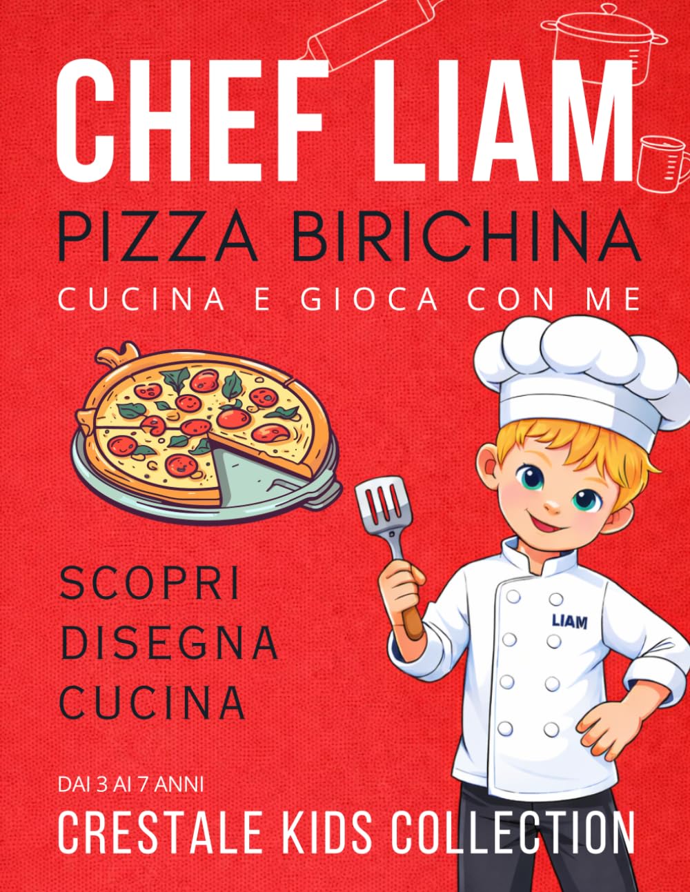 Chef Liam e la Pizza Birichina: Libro educativo e da colorare per bambini! Impara a fare la pizza e divertiti con attività, giochi e ricette facili per piccoli chef dai 3 ai 7 anni.