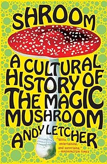 Shroom: A Cultural History of the Magic Mushroom – A Lively, Definitive Study of Hallucinogenic Fungi, Myths, and Science
