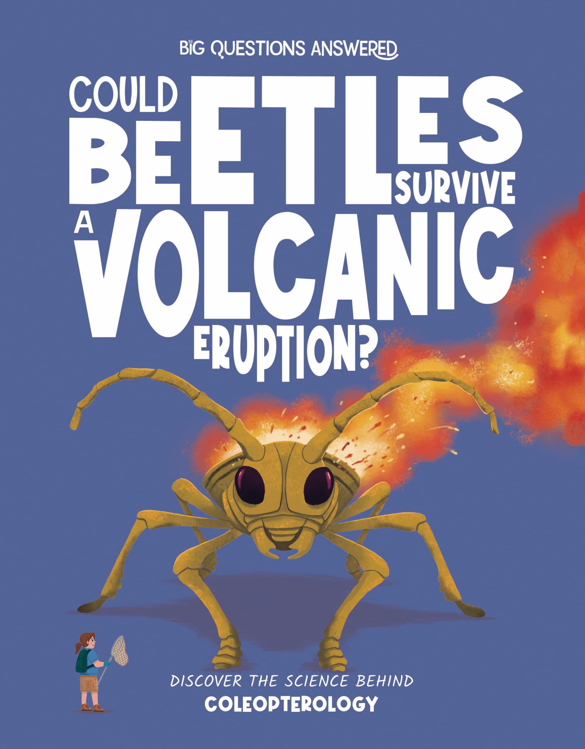 Could Beetles Survive a Volcanic Eruption?: Discover the Science Behind Coleopterology (The Big Questions Answered)