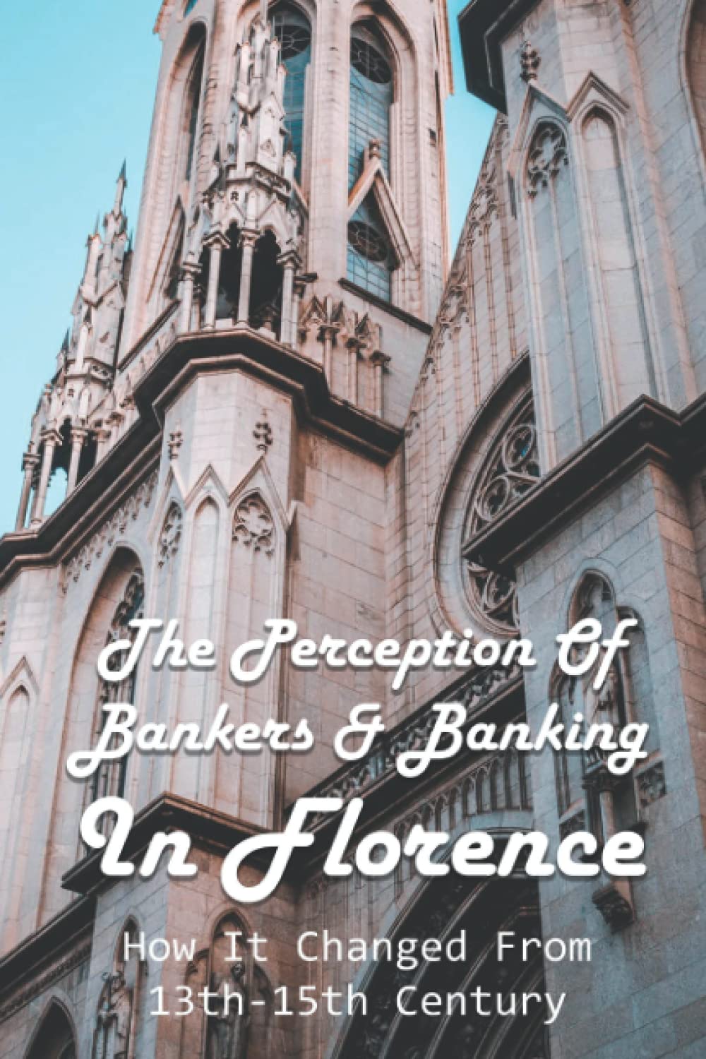 The Perception Of Bankers & Banking In Florence: How It Changed From 13th-15th Century: History Of Renaissance Florence