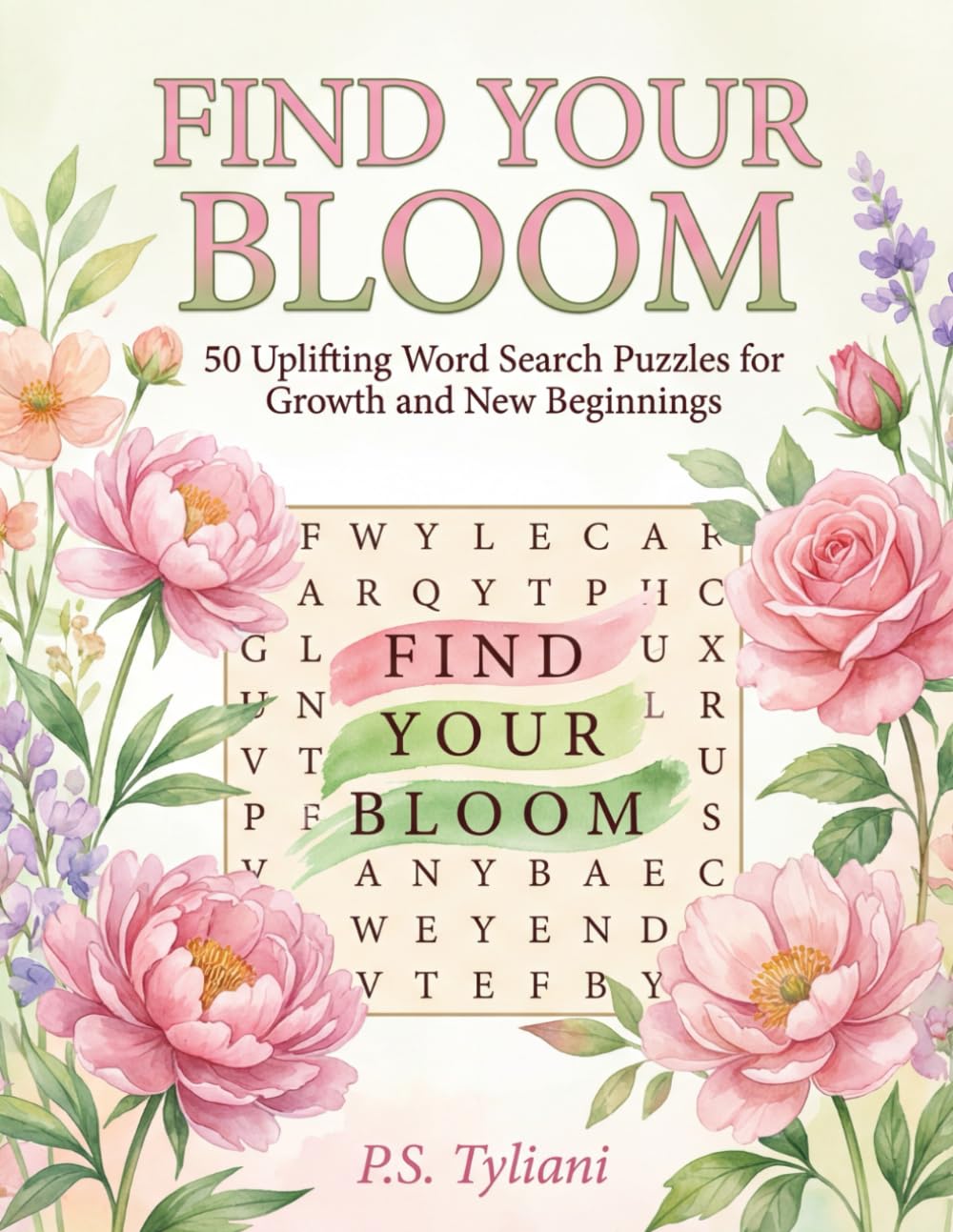 Find Your Bloom: 50 Uplifting Word Search Puzzles for Growth and New Beginnings (Find Your... Word Search Puzzles)