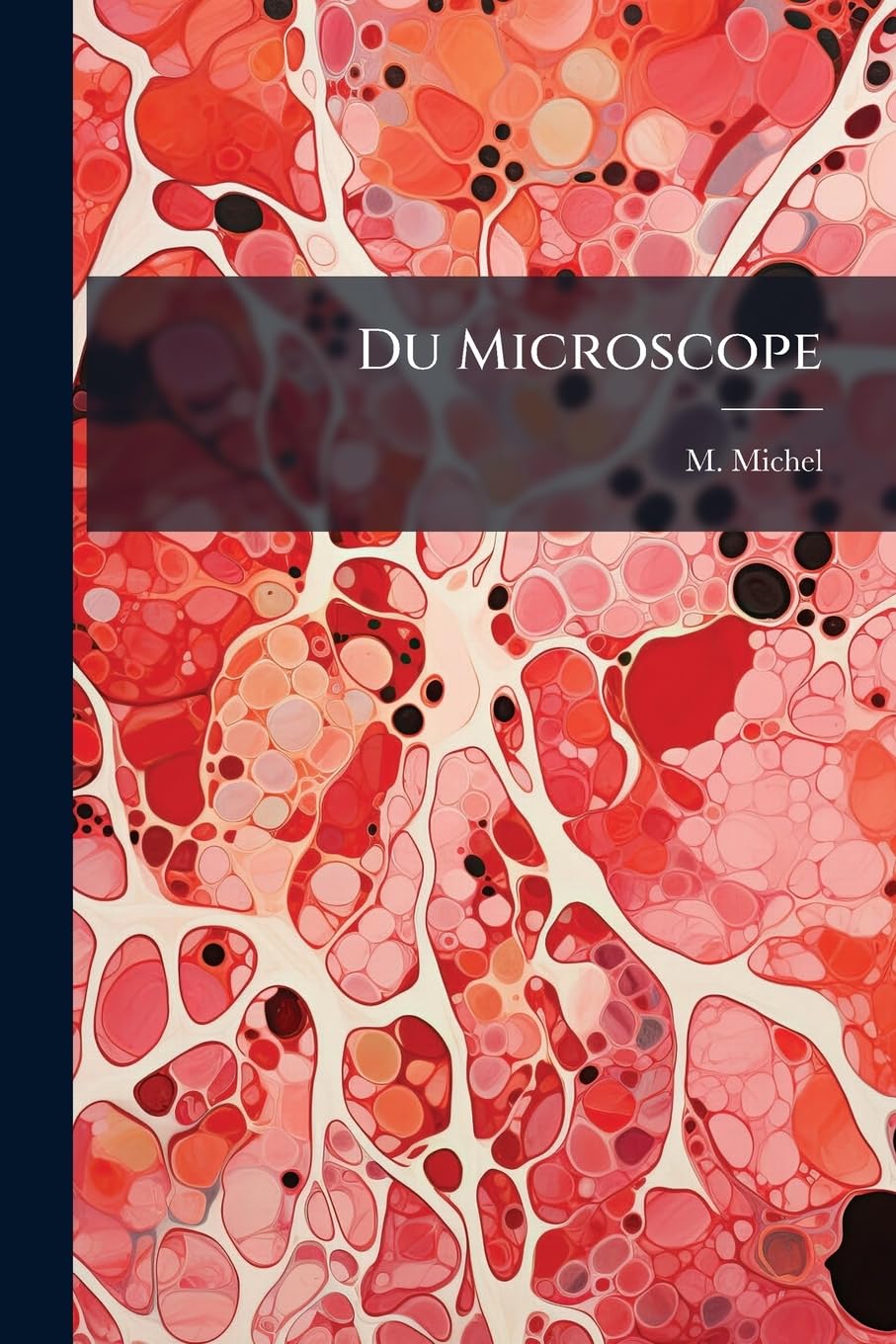 Du Microscope: De Ses Applications A L'anatomie Pathologique, Au Diagnostic Et Au Traitement Des Maladies......