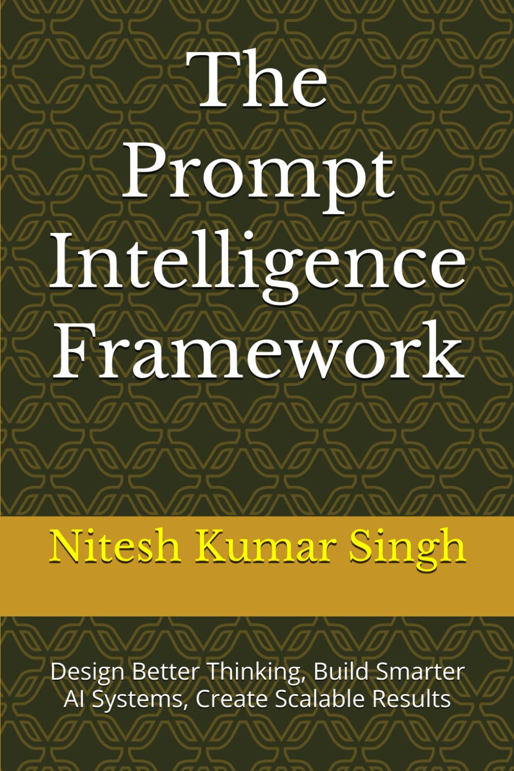 The Prompt Intelligence Framework: Design Better Thinking, Build Smarter AI Systems, Create Scalable Results (The AI Economy Series)