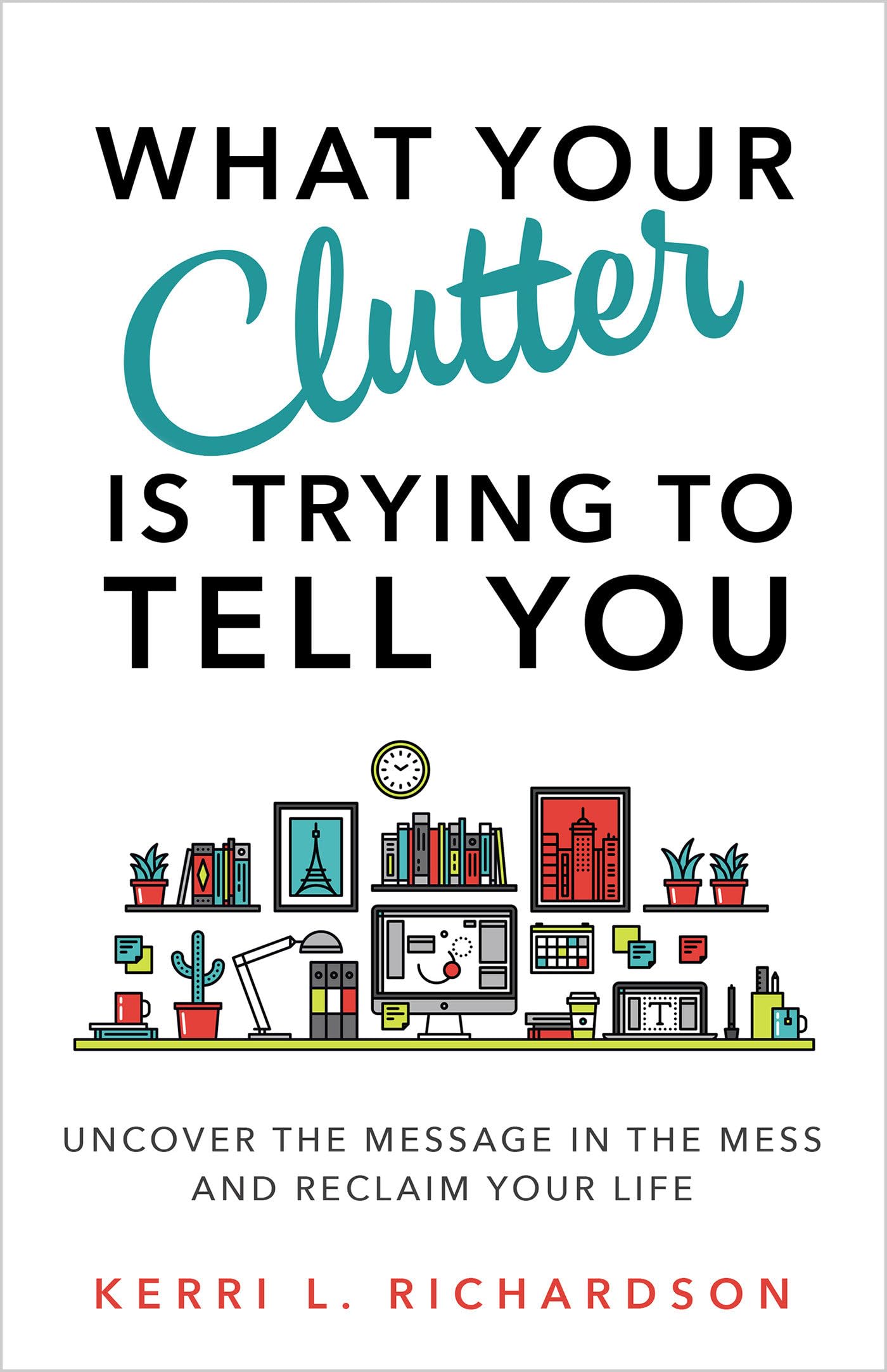 Buy What Your Clutter Is Trying to Tell You: Uncover the Message in the Mess and Reclaim Your Life — BookShops.in