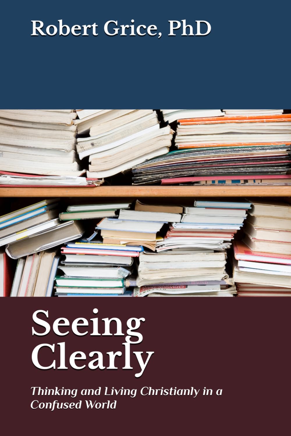 Seeing Clearly: Thinking and Living Christianly in a Confused World