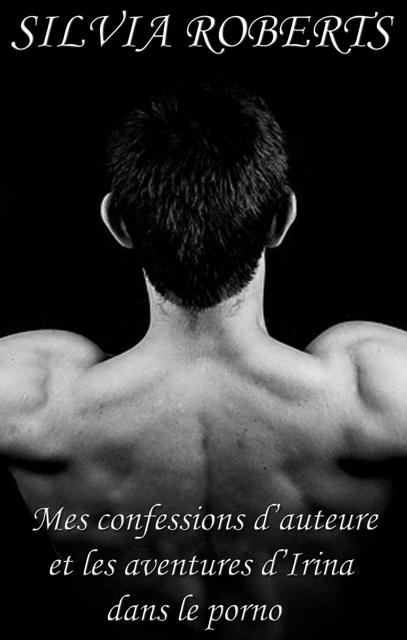 Mes confessions d'auteure et les aventures d'Irina dans le porno (French Edition)