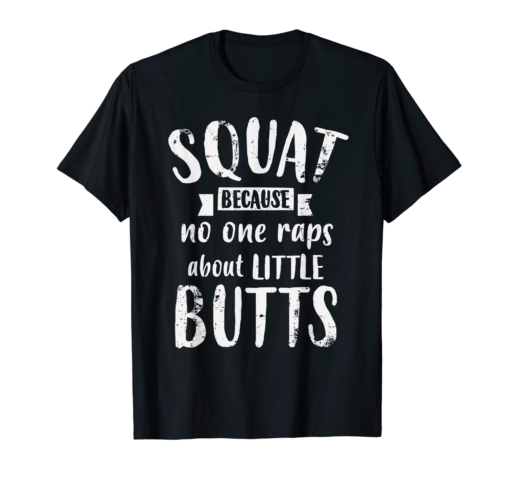 Squat Because No One Raps About Little Butts Funny Leg Day T-Shirt