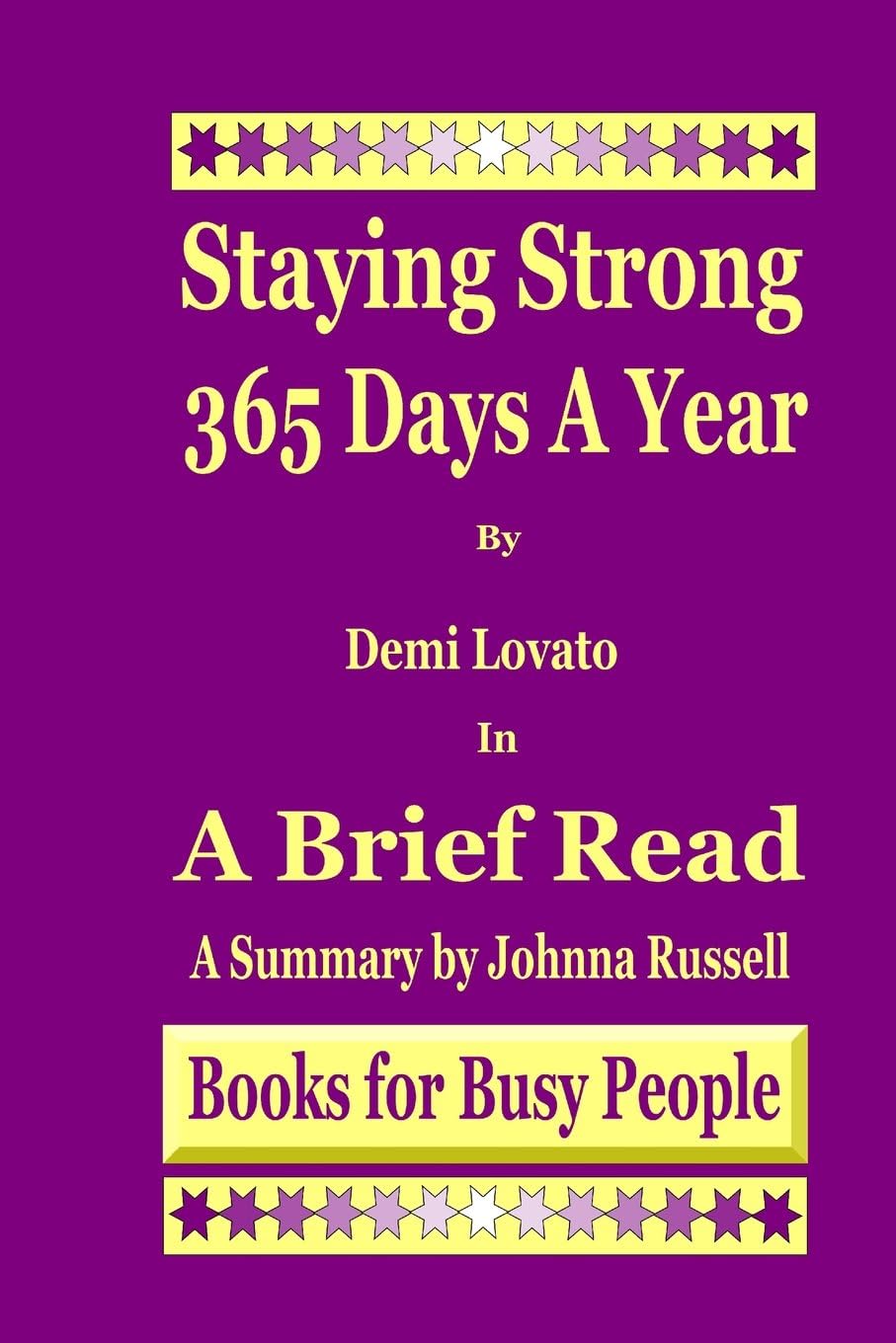 Staying Strong 365 Days A Year by Demi Lovato in A Brief Read: A Summary Paperback – February 19, 2014