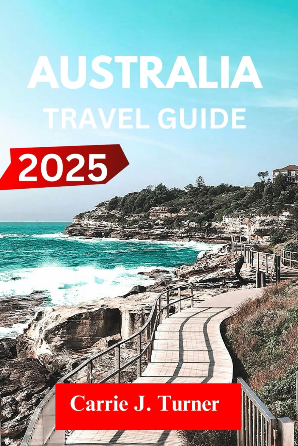 AUSTRALIA TRAVEL GUIDE 2025: Explore Sydney, Melbourne, Brisbane like an indigene