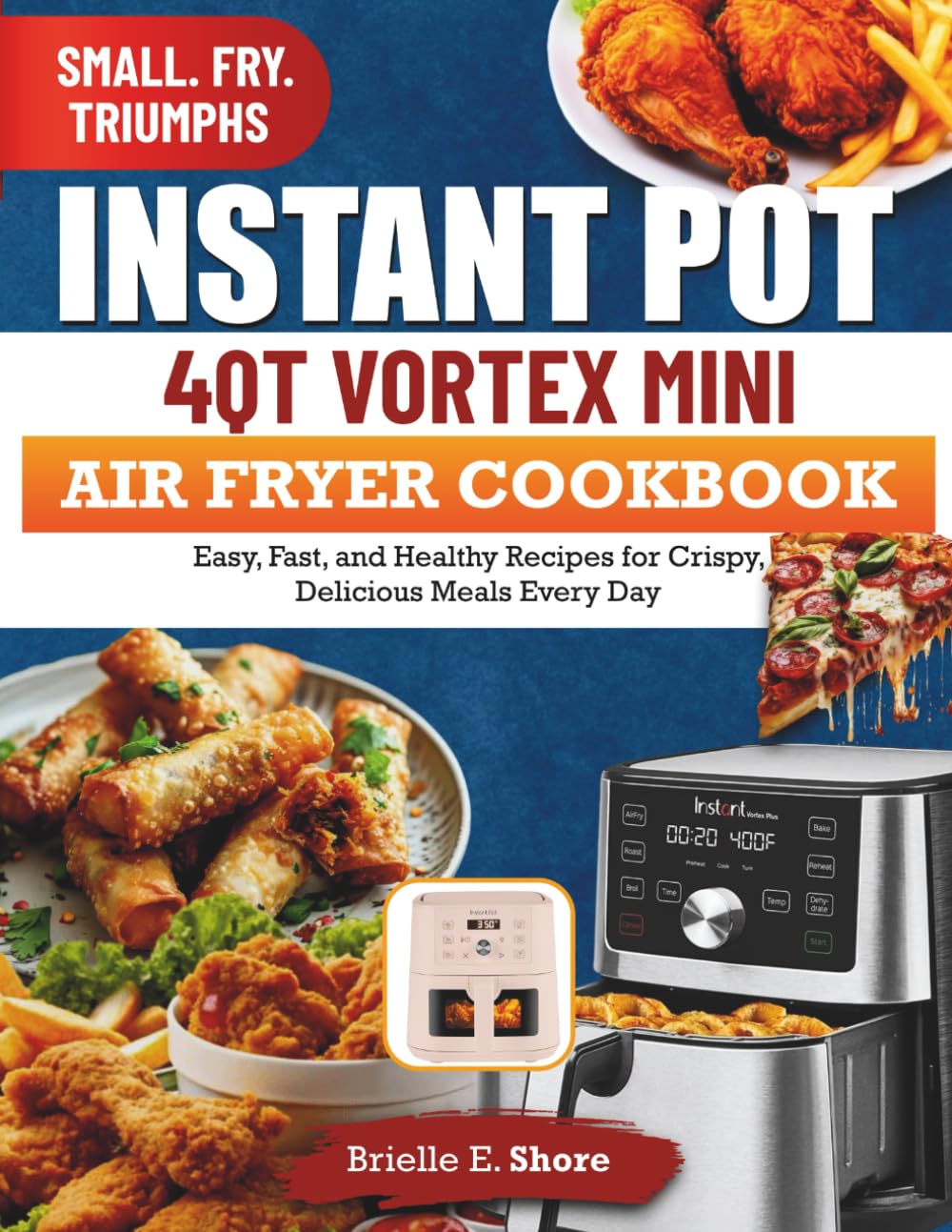 Instant Pot 4QT Vortex Mini Air Fryer COOKBOOK: Easy, Fast, and Healthy Recipes for Crispy, Delicious Meals Every Day