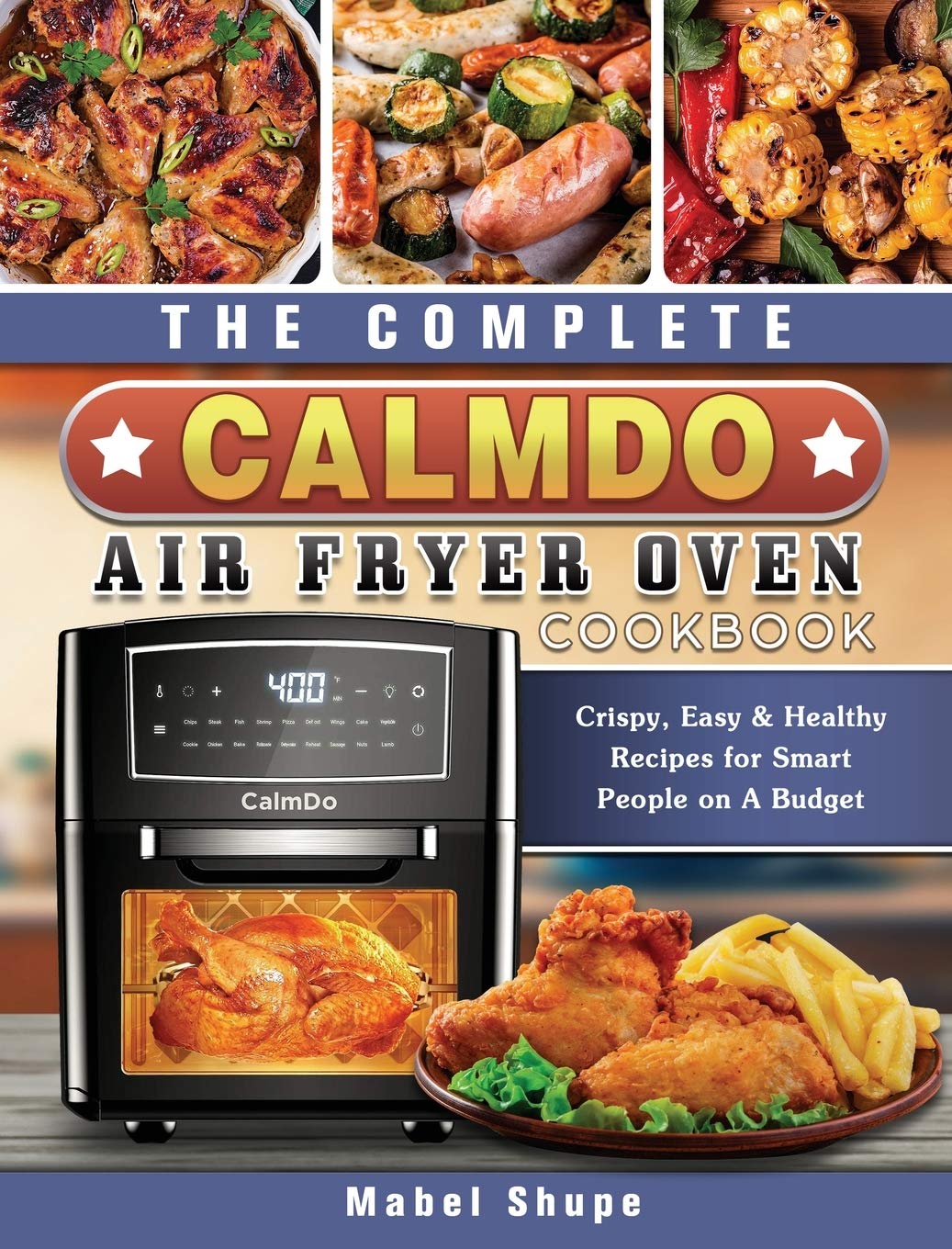 The Complete CalmDo Air Fryer Oven Cookbook: Crispy, Easy & Healthy Recipes for Smart People on A Budget