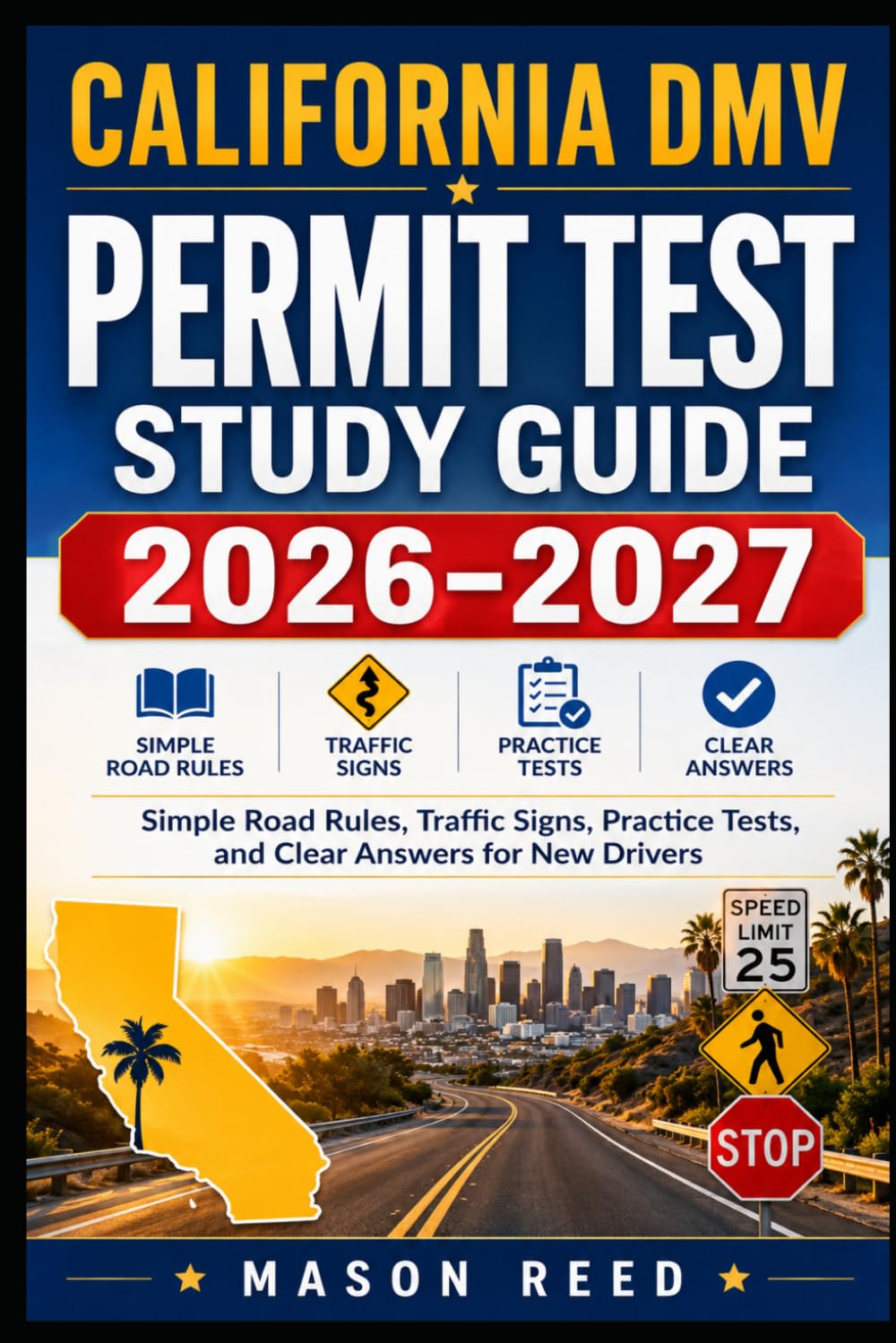 California DMV Permit Test Study Guide 2026–2027: Simple Road Rules, Traffic Signs, Practice Tests, and Clear Answers for New Drivers