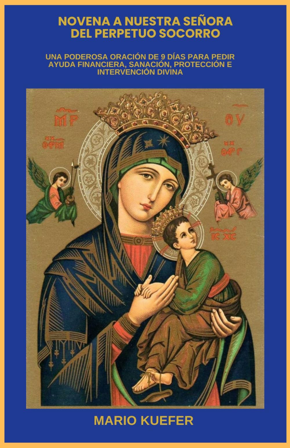 NOVENA TO OUR LADY OF PERPETUAL HELP: A POWERFUL 9-DAY PRAYER FOR FINANCIAL HELP, HEALING, PROTECTION, AND DIVINE INTERVENTION