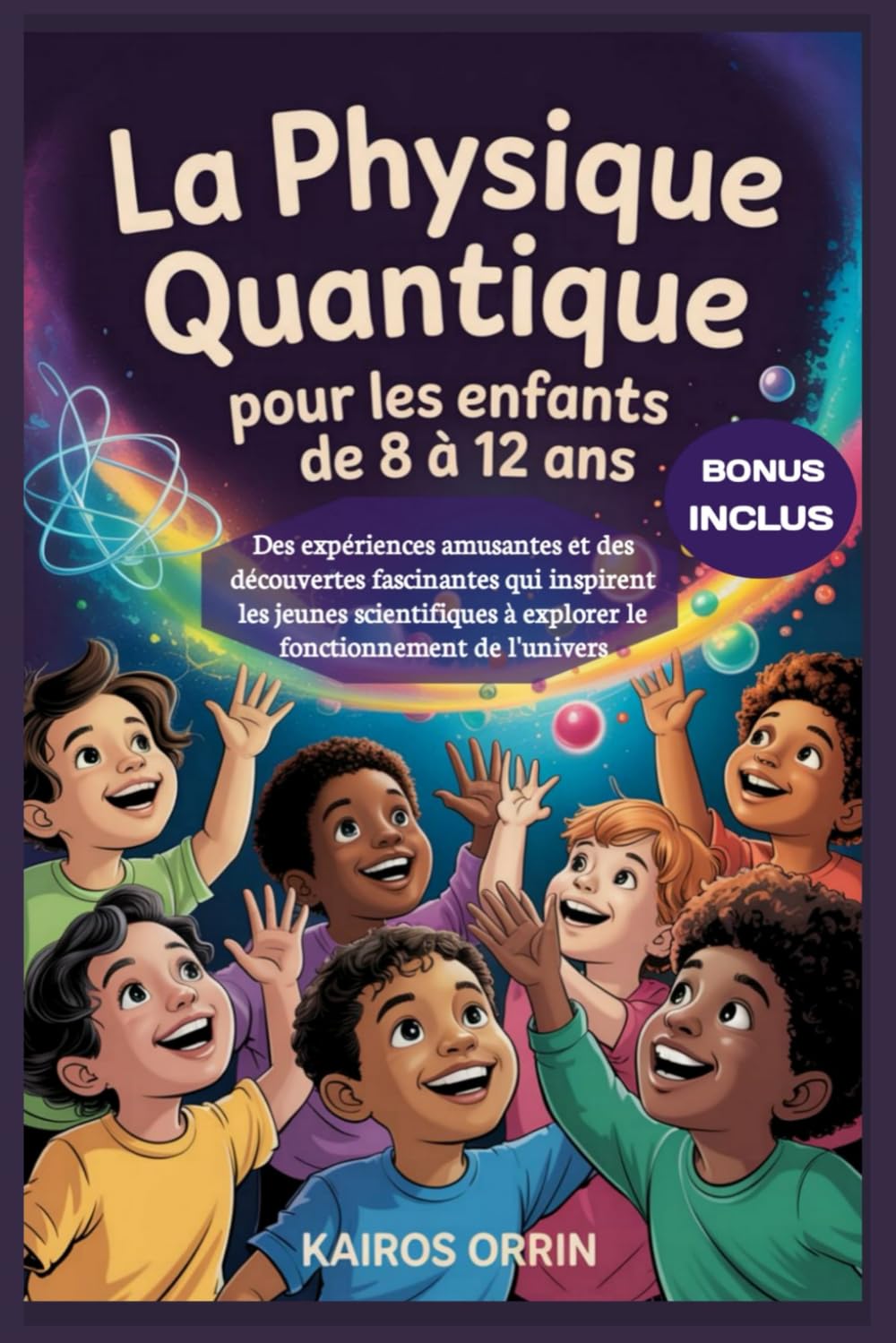 La physique quantique pour les enfants de 8 à 12 ans: Des expériences amusantes et des découvertes fascinantes qui inspirent les jeunes scientifiques à explorer le fonctionnement de l'univers