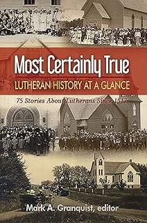 Most Certainly True: Lutheran History at a Glance - 75 Stories About Lutherans Since 1517