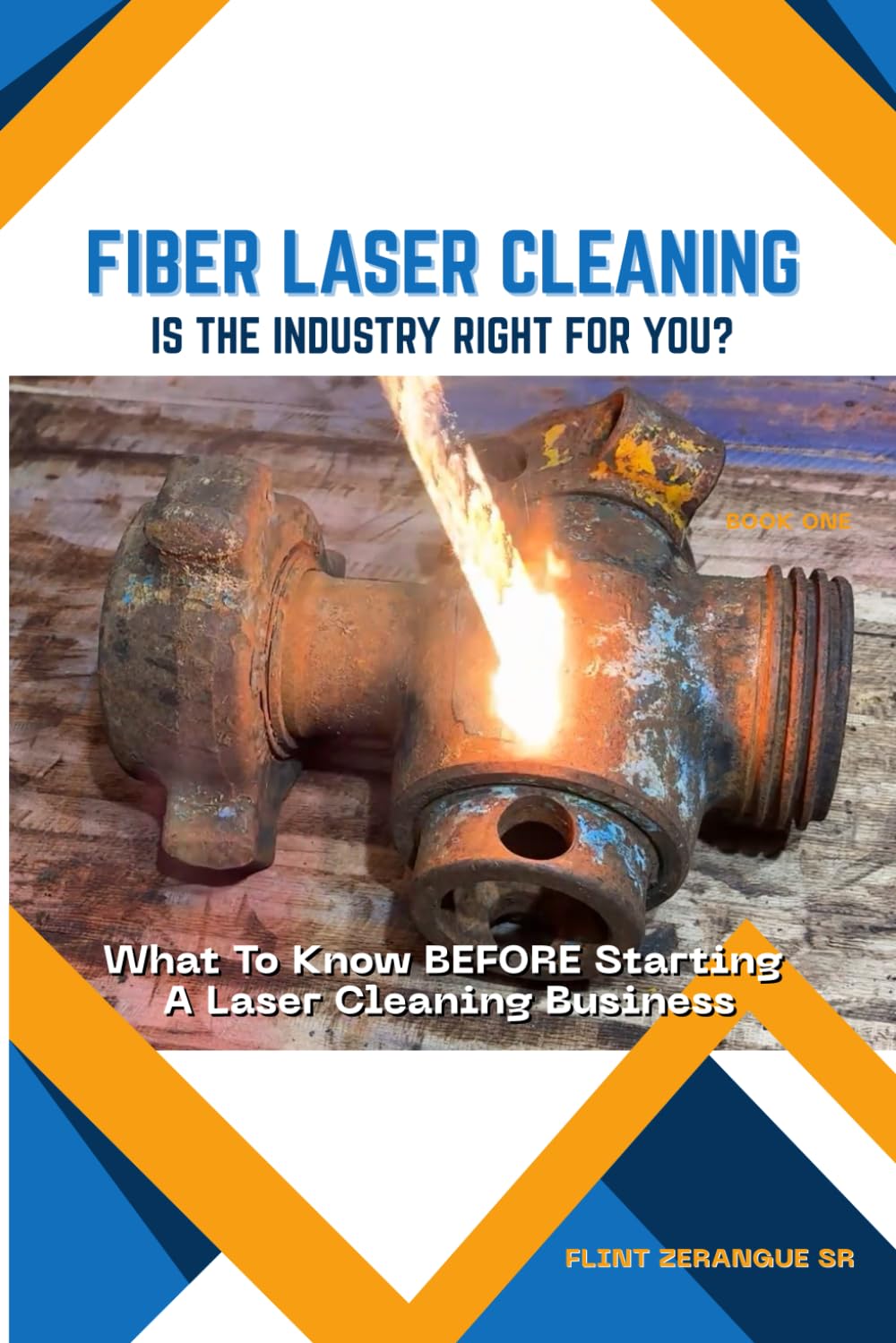 FIBER LASER CLEANING - Is The Industry Right For You?: What To Know BEFORE Starting A Laser Cleaning Business: 1