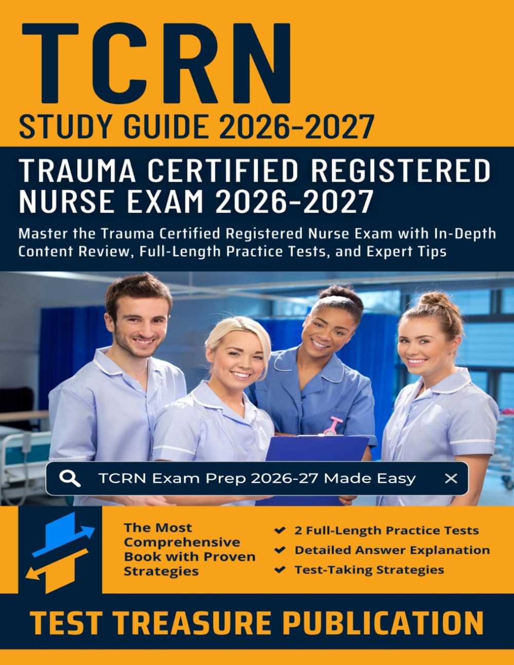 TCRN Study Guide 2026-2027: Master the Trauma Certified Registered Nurse Exam with In-Depth Content Review, Full-Length Practice Tests, and Expert Tips