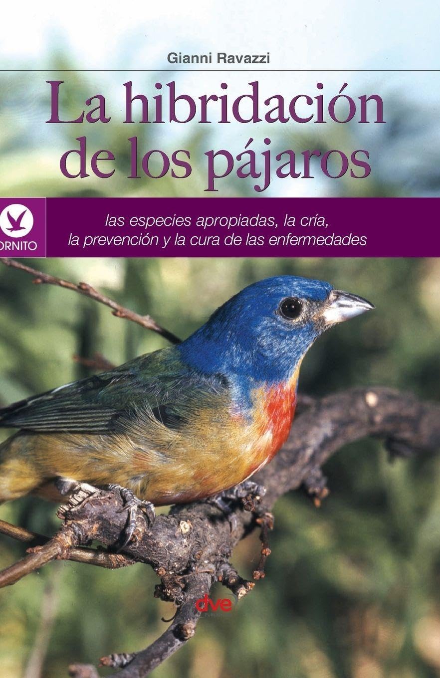 La hibridación de los pájaros: Las especies apropiadas, la cría, la prevención y la cura de las enfermedades