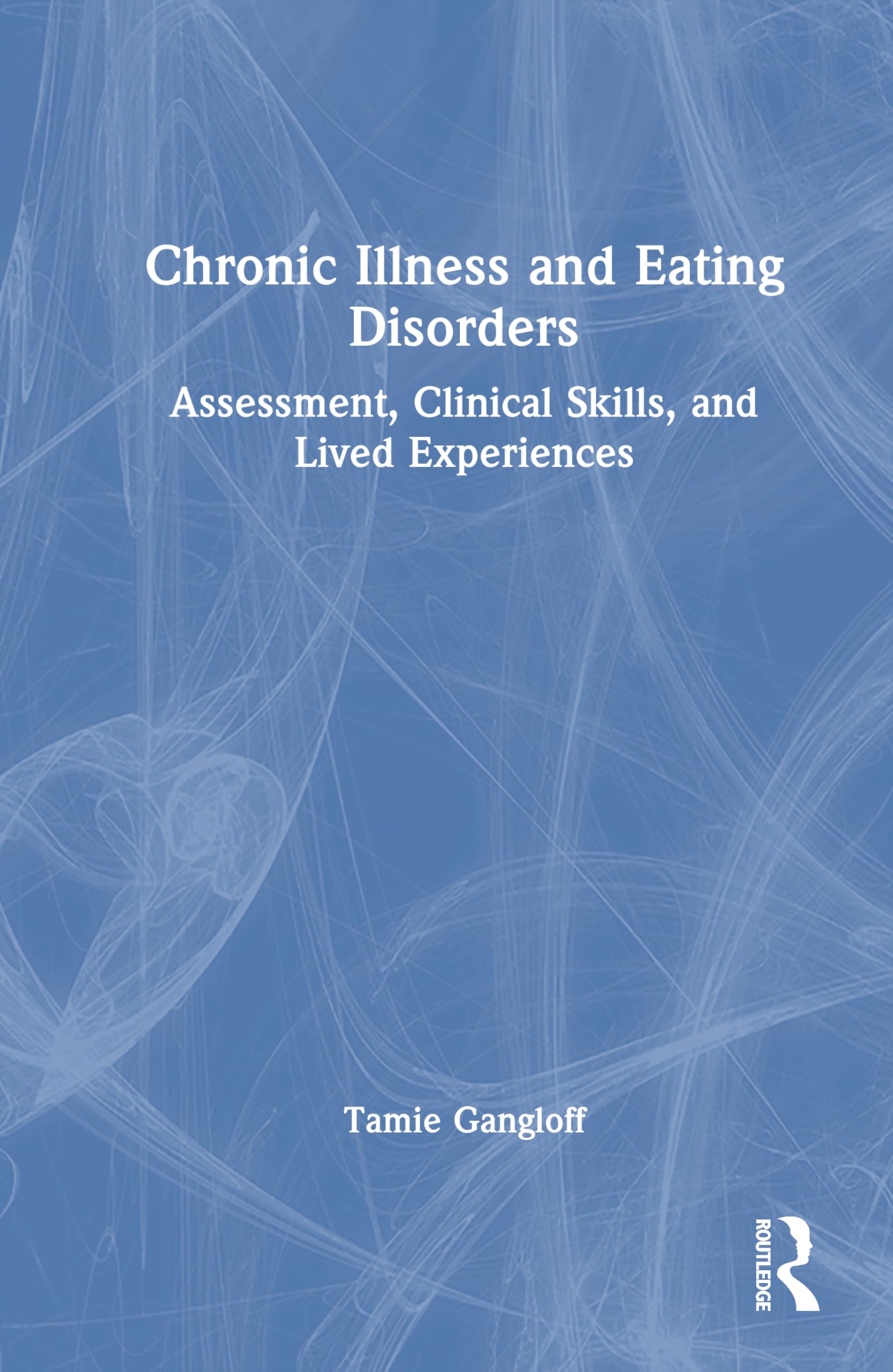 Chronic Illness and Eating Disorders: Assessment, Clinical Skills, and Lived Experiences