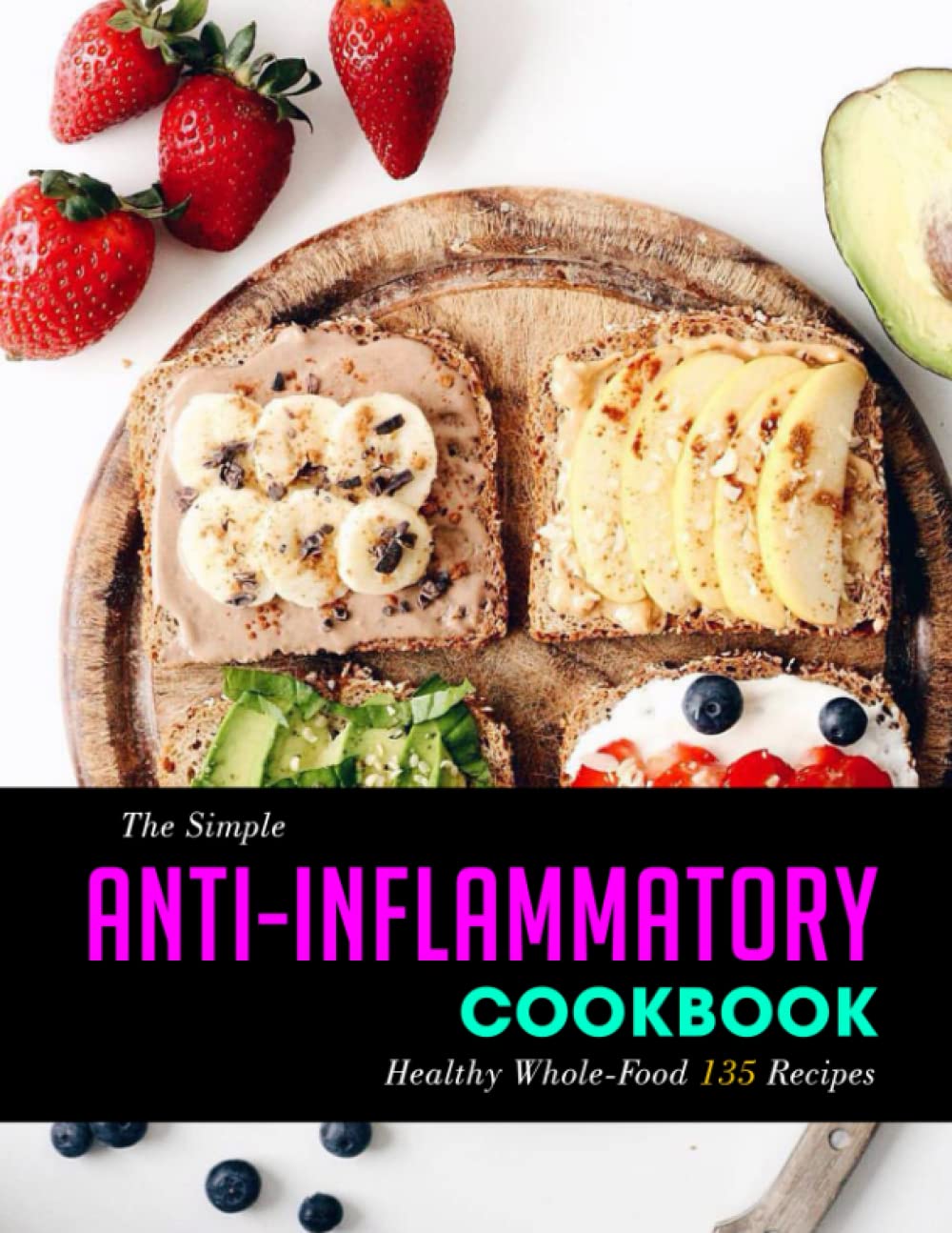 The Simple Anti-Inflammatory Cookbook: Healthy Whole-Food 135 Recipes