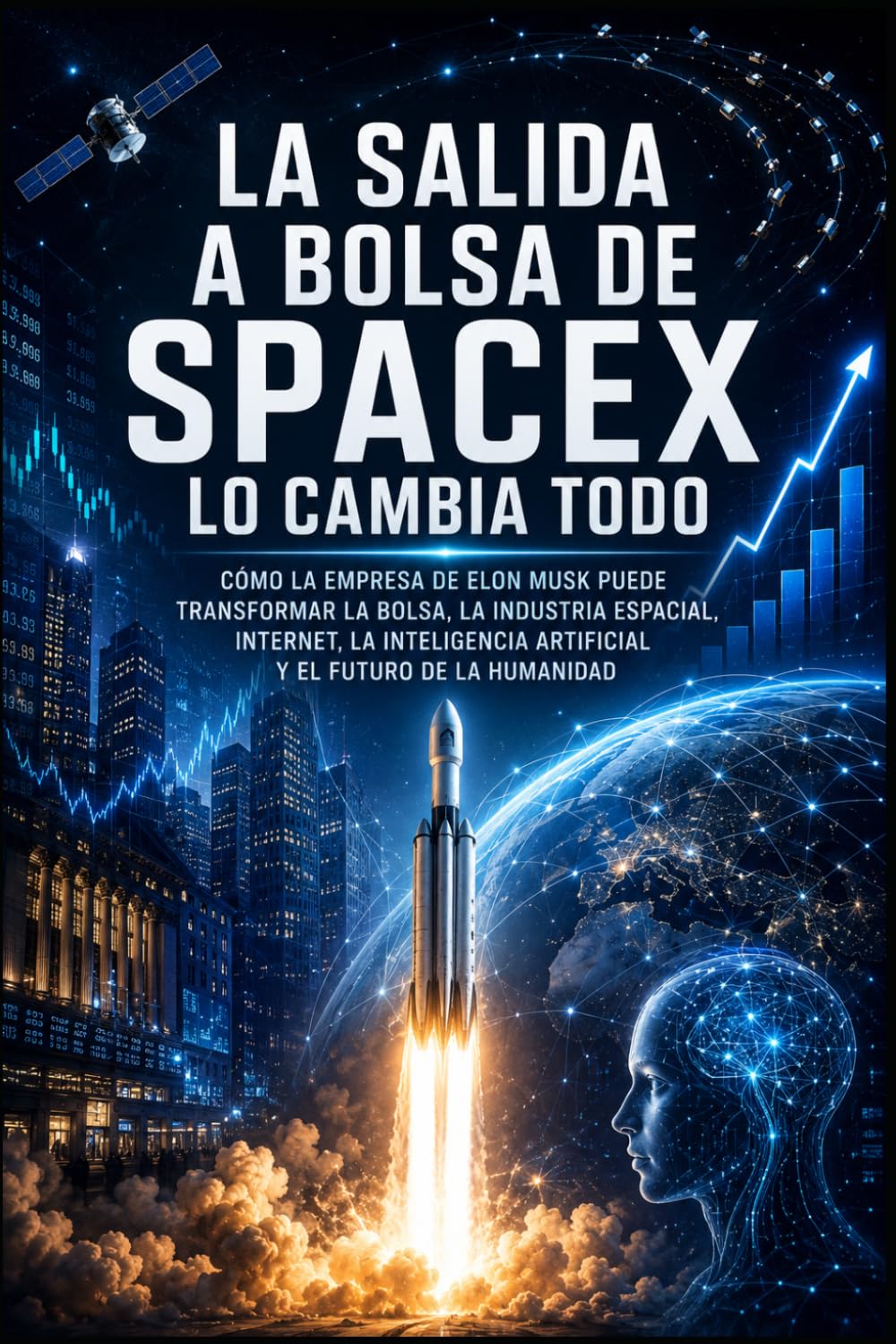 La salida a bolsa de SpaceX lo cambia todo: Cómo la empresa de Elon Musk puede transformar la bolsa, la industria espacial, internet, la inteligencia artificial y el futuro de la humanidad