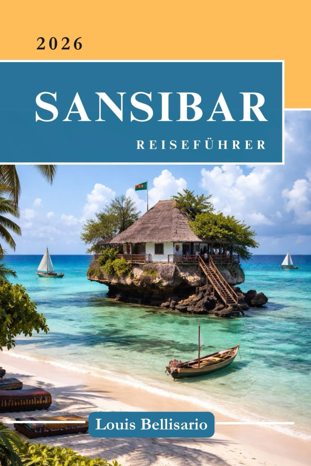 SANSIBAR REISEFÜHRER: Alles, was Sie vor Ihrer Reise wissen müssen – „Ihr ultimativer Reisebegleiter“ (Bellisario Reisen und Tourismus)
