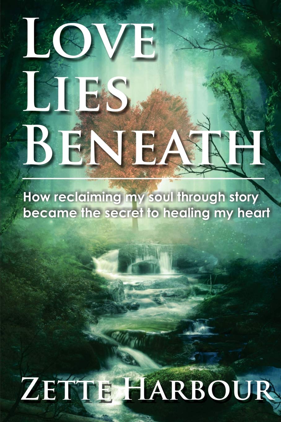 Love Lies Beneath: How reclaiming my Soul through Story became the secret to healing my Heart
