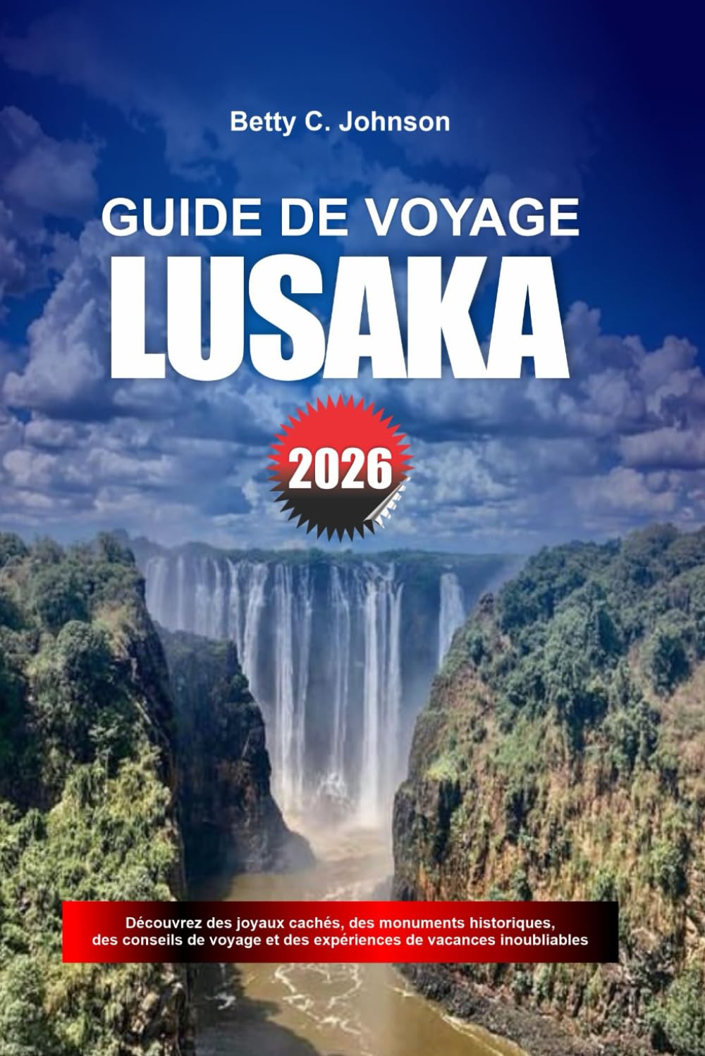 GUIDE DE VOYAGE LUSAKA 2026: Découvrez des joyaux cachés, des monuments historiques, des conseils de voyage et des vacances inoubliables