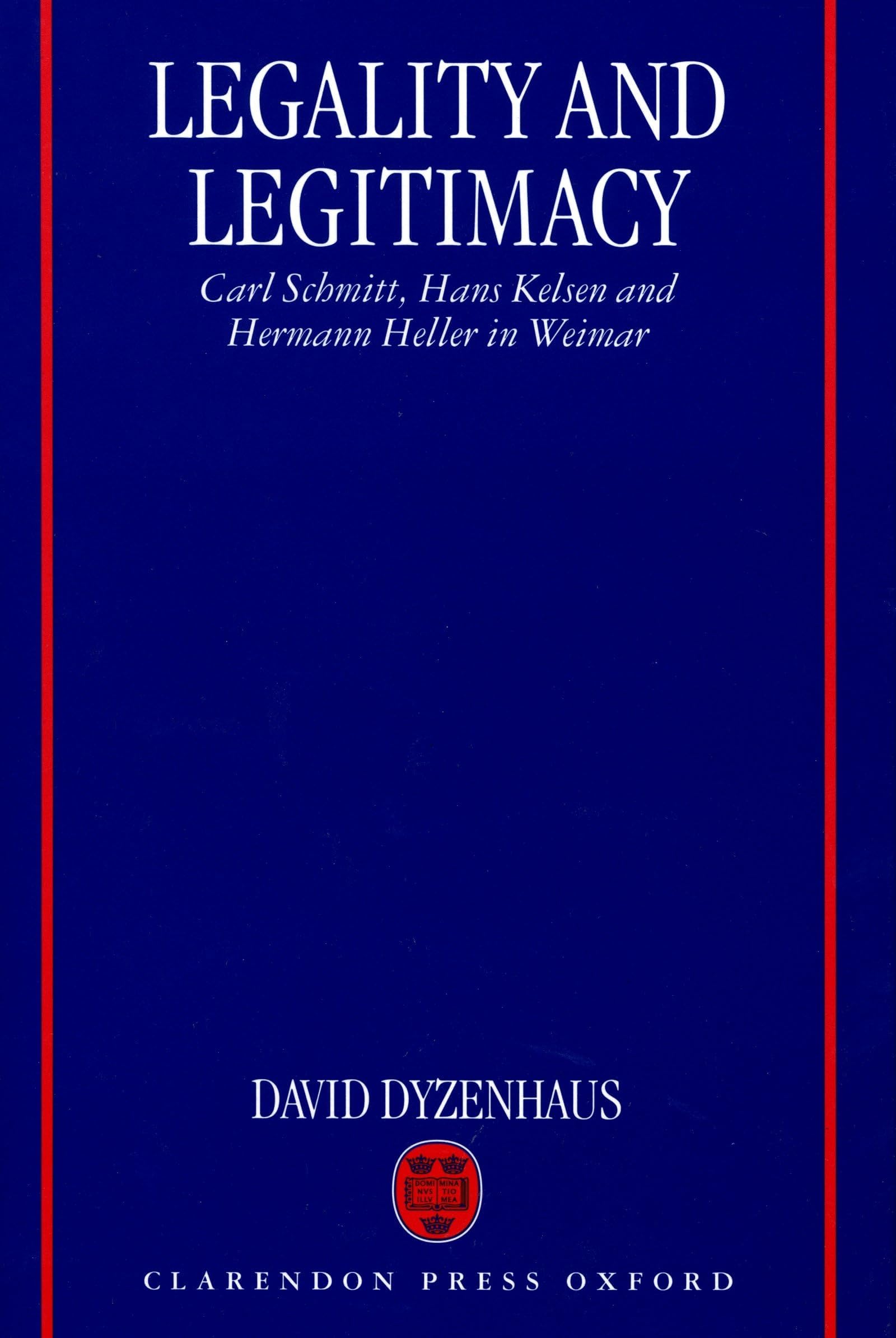 Legality and Legitimacy: Carl Schmitt, Hans Kelsen and Hermann Heller in Weimar