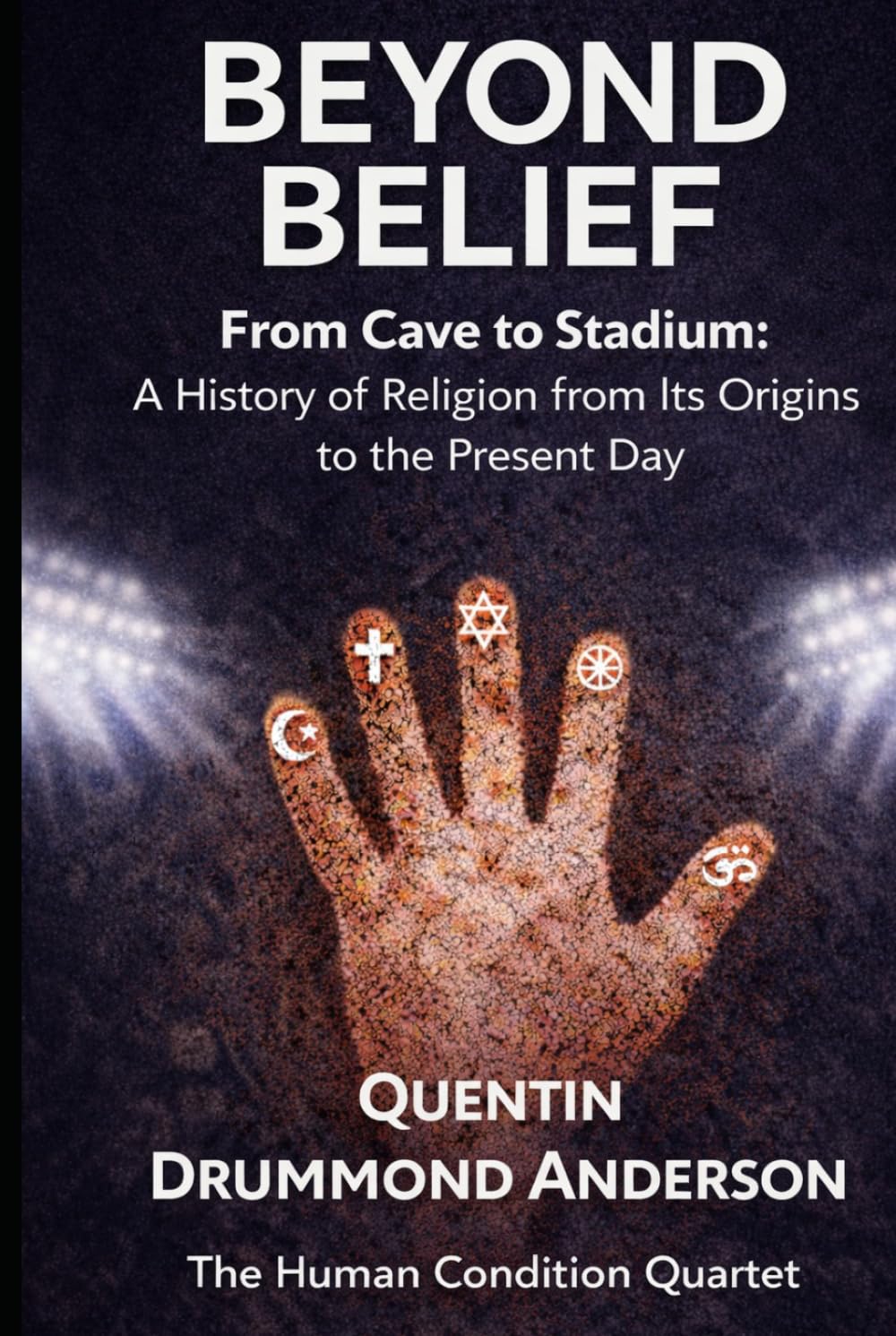 Beyond Belief: From Cave to Stadium: A History of Religion from Its Origins to the Present Day