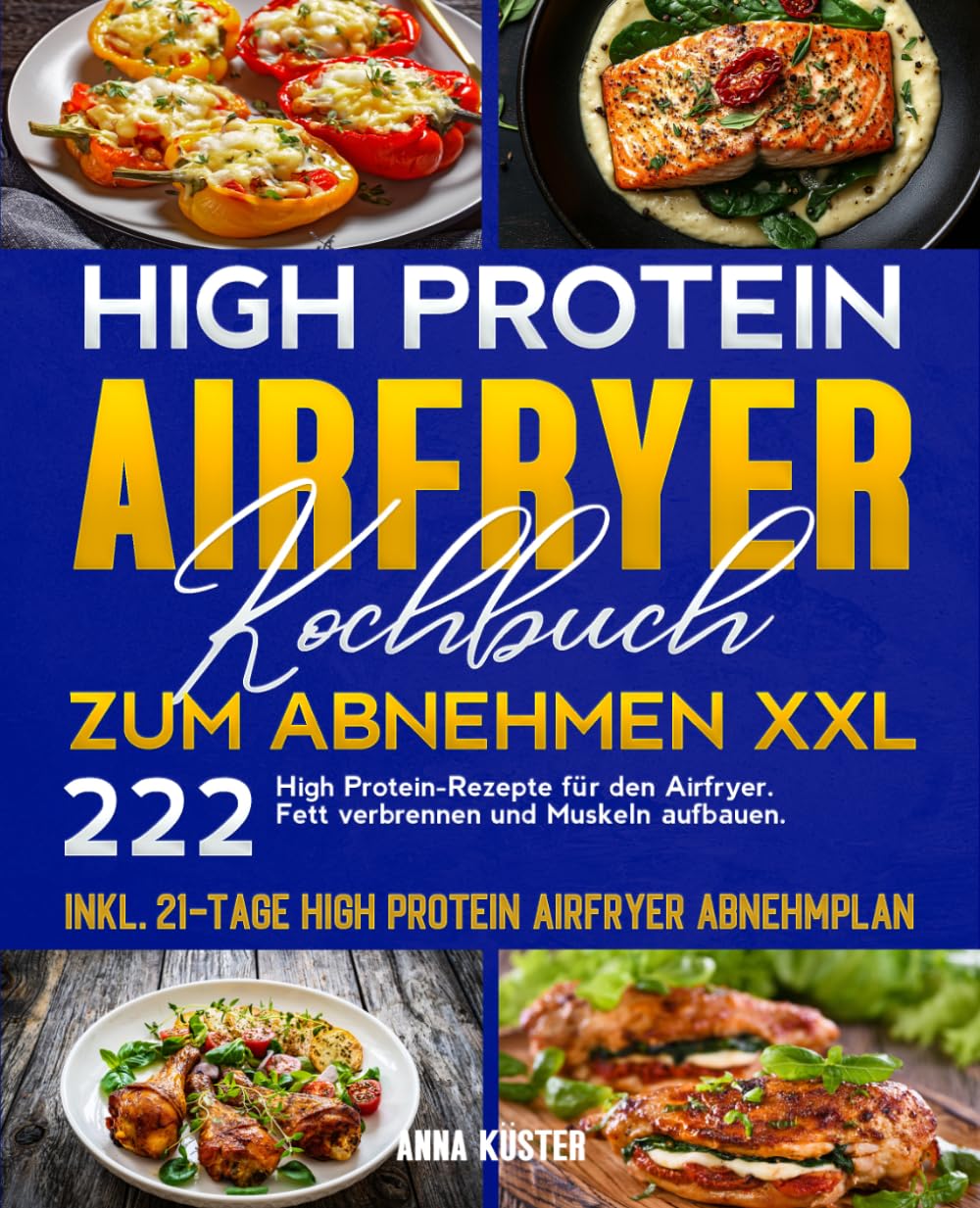 High Protein Airfryer Kochbuch zum Abnehmen XXL: 222 High Protein-Rezepte für den Airfryer. Fett verbrennen und Muskeln aufbauen. Inkl. 21-Tage High Protein Airfryer Abnehmplan.