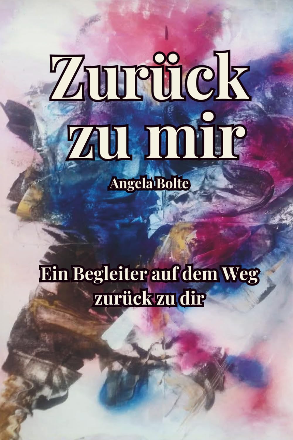 Zurück zu mir: Ein Begleiter auf dem Weg zurück zu dir