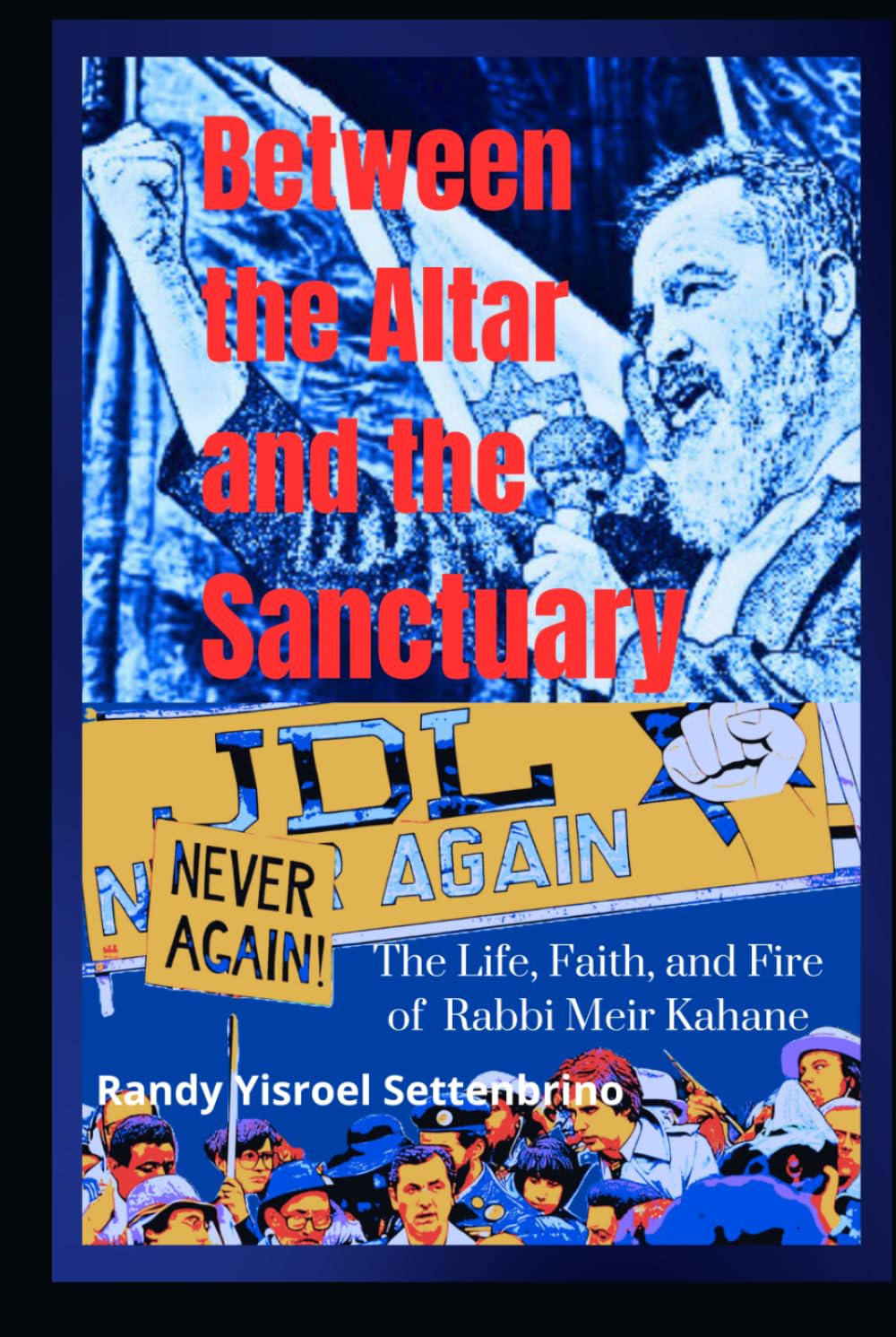 Between the Altar and the Sanctuary:: The Life, Faith, and Fire of Rabbi Meir Kahane b