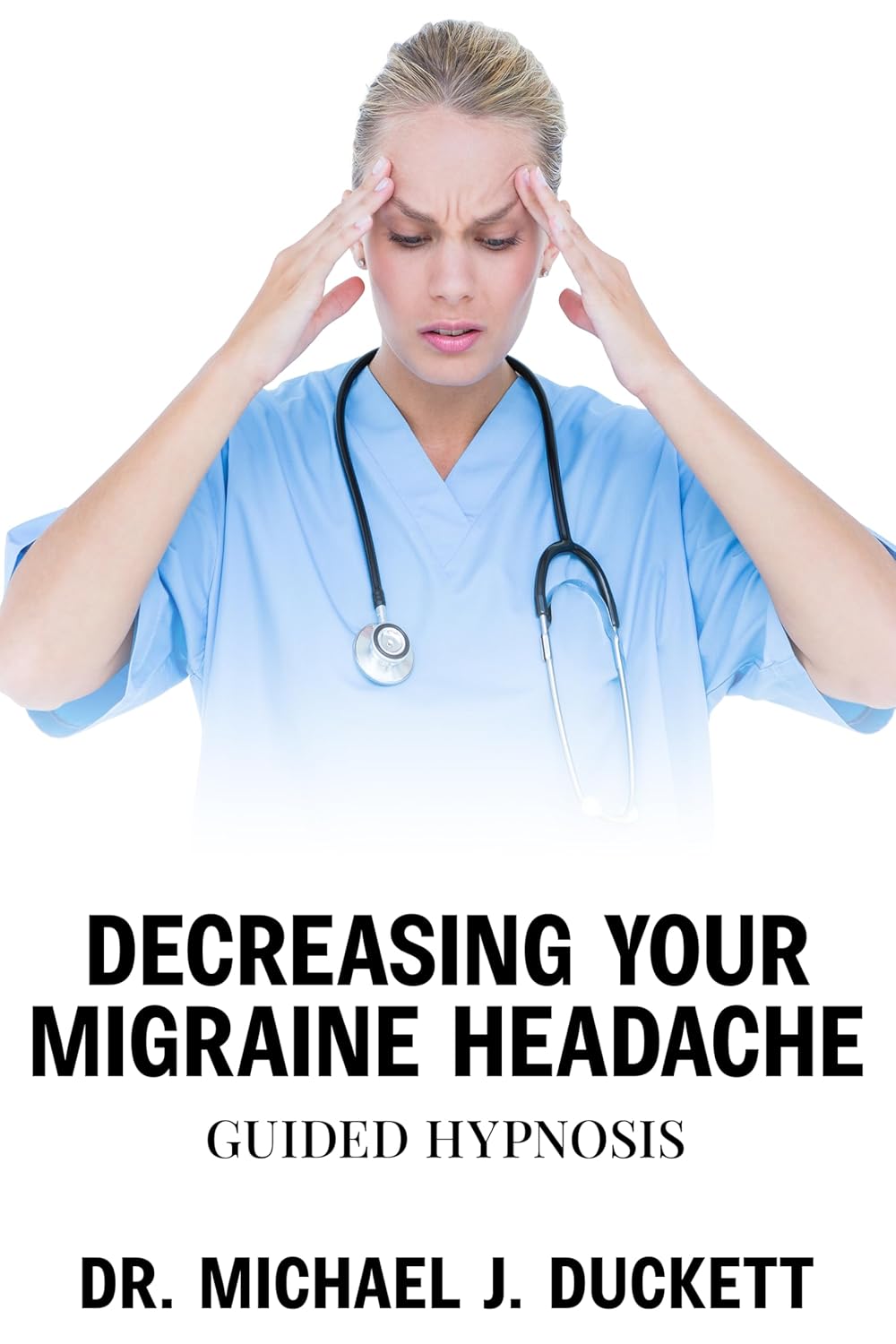 Decreasing Your Migraine Headache Guided Hypnosis The SelfGuided Hypnosis Series eBook