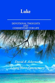 Luke Devotional Thoughts and Commentary for Life Living Water Commentaries