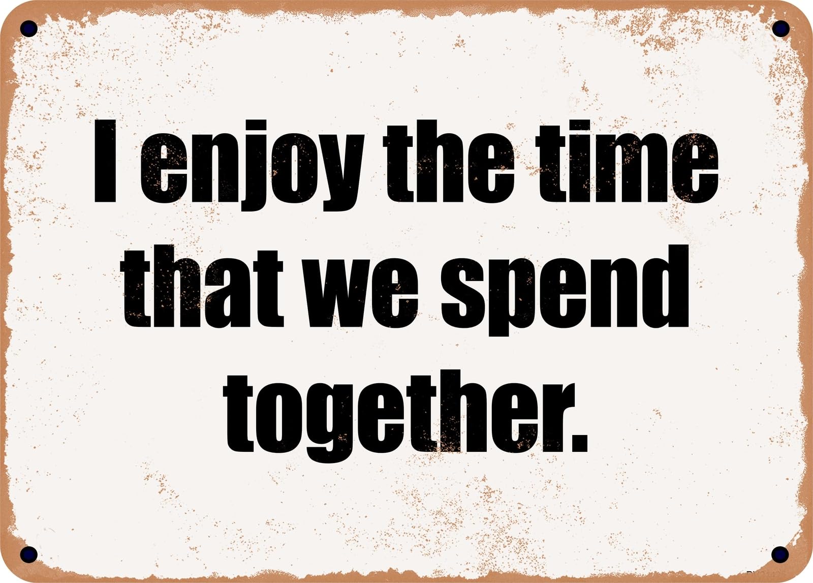 Miaomansenstore Metal Sign - I Enjoy The Time That We Spend Together Home Decor