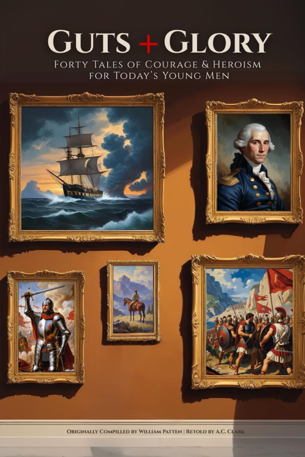 Guts + Glory: Tales of Courage & Heroism for Today’s Young Men