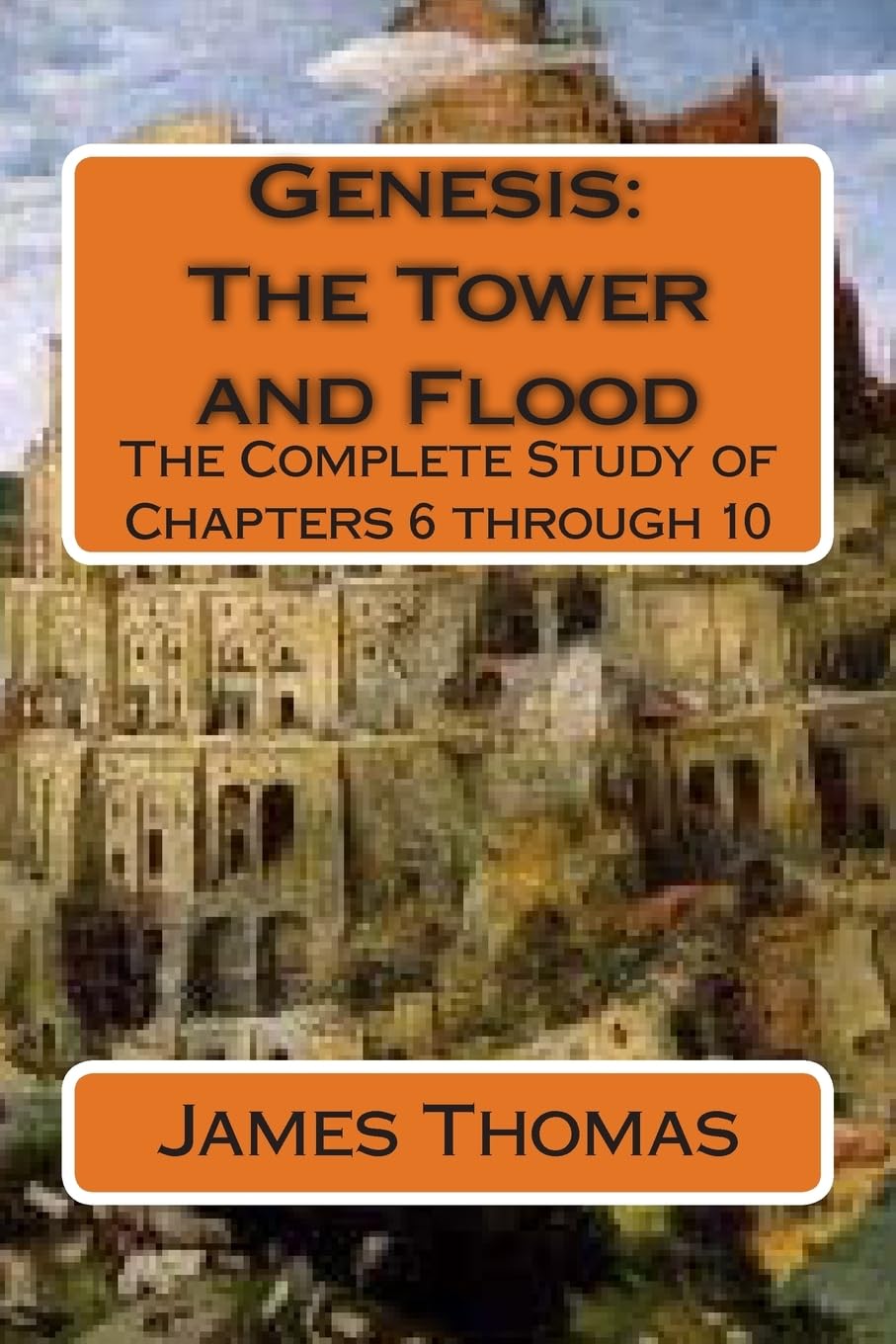 Genesis: The Tower and Flood: The Complete Study of Chapters 6 through 10: Volume 2 (The Complete Study of Genesis)