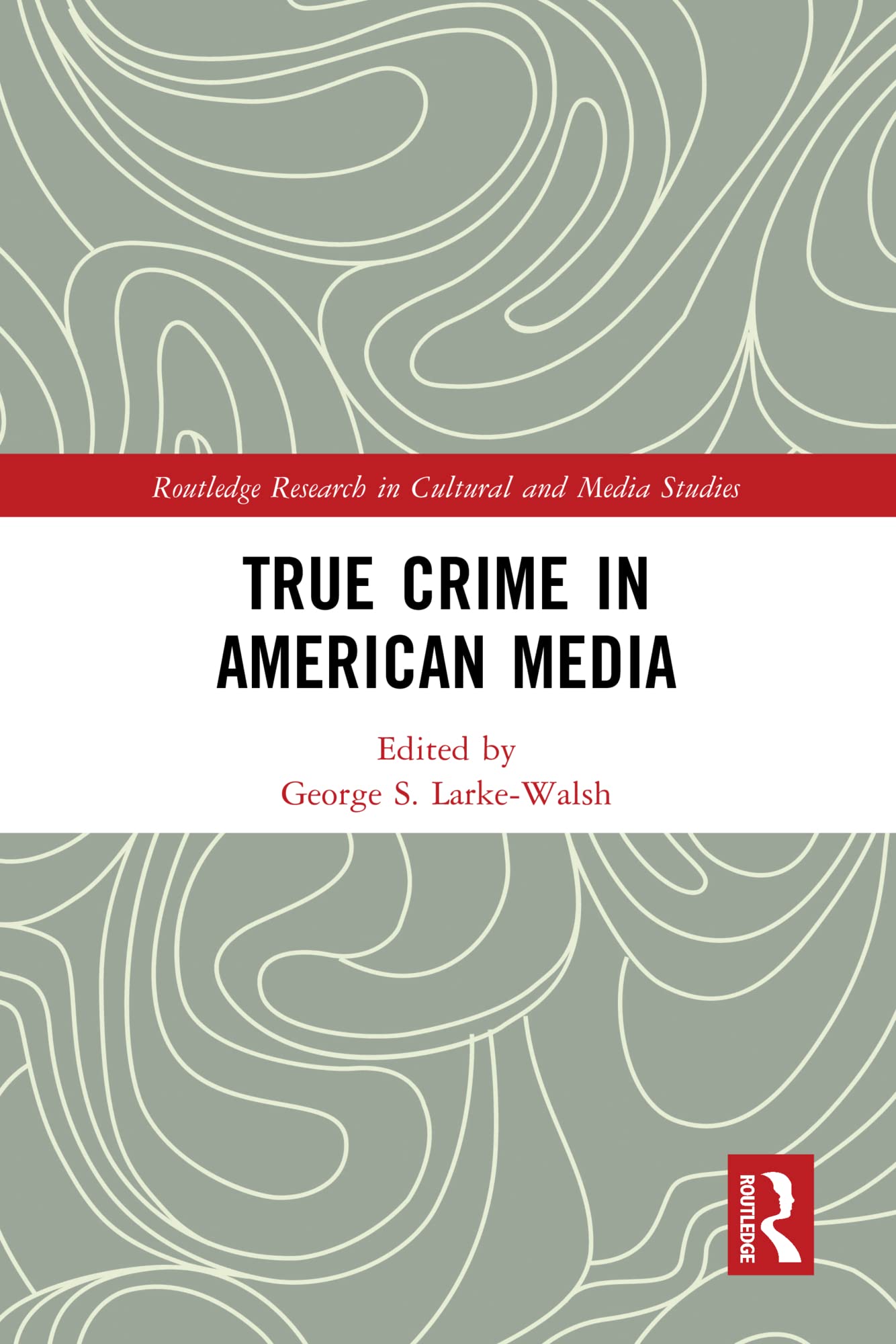 True Crime in American Media Routledge Research Cultural Media Studies English Edition