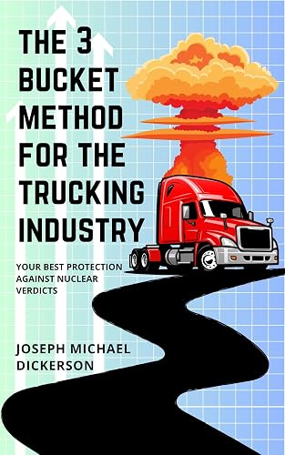 The 3 Bucket Method for the Trucking Industry: Your Best Protection Against Nuclear Verdicts (The 3 Bucket Method for Asset Protection)