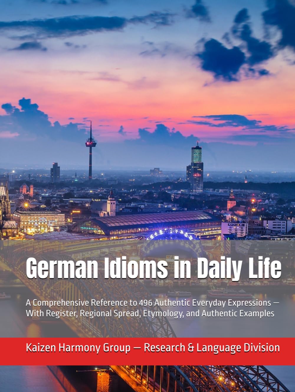 German Idioms in Daily Life: A Comprehensive Reference to 496 Authentic Everyday Expressions — With Register, Regional Spread, Etymology, and Authentic Examples