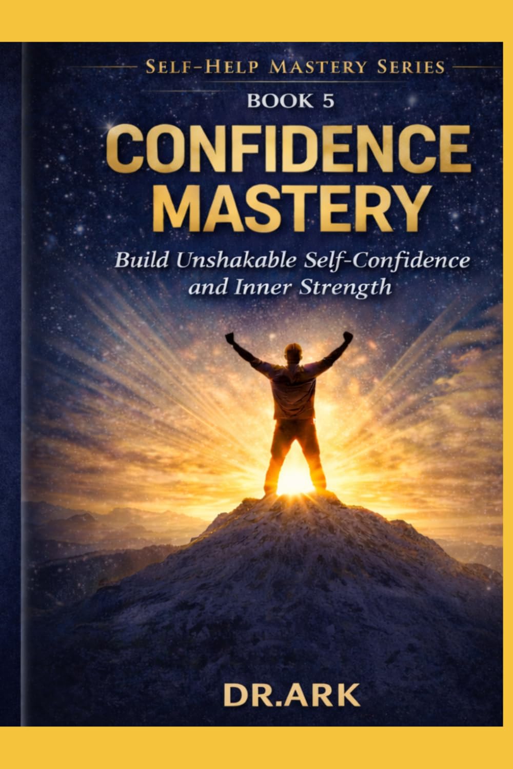 Confidence Mastery: Build Unshakable Self-Confidence and Inner Strength (Self-Help Mastery Series)