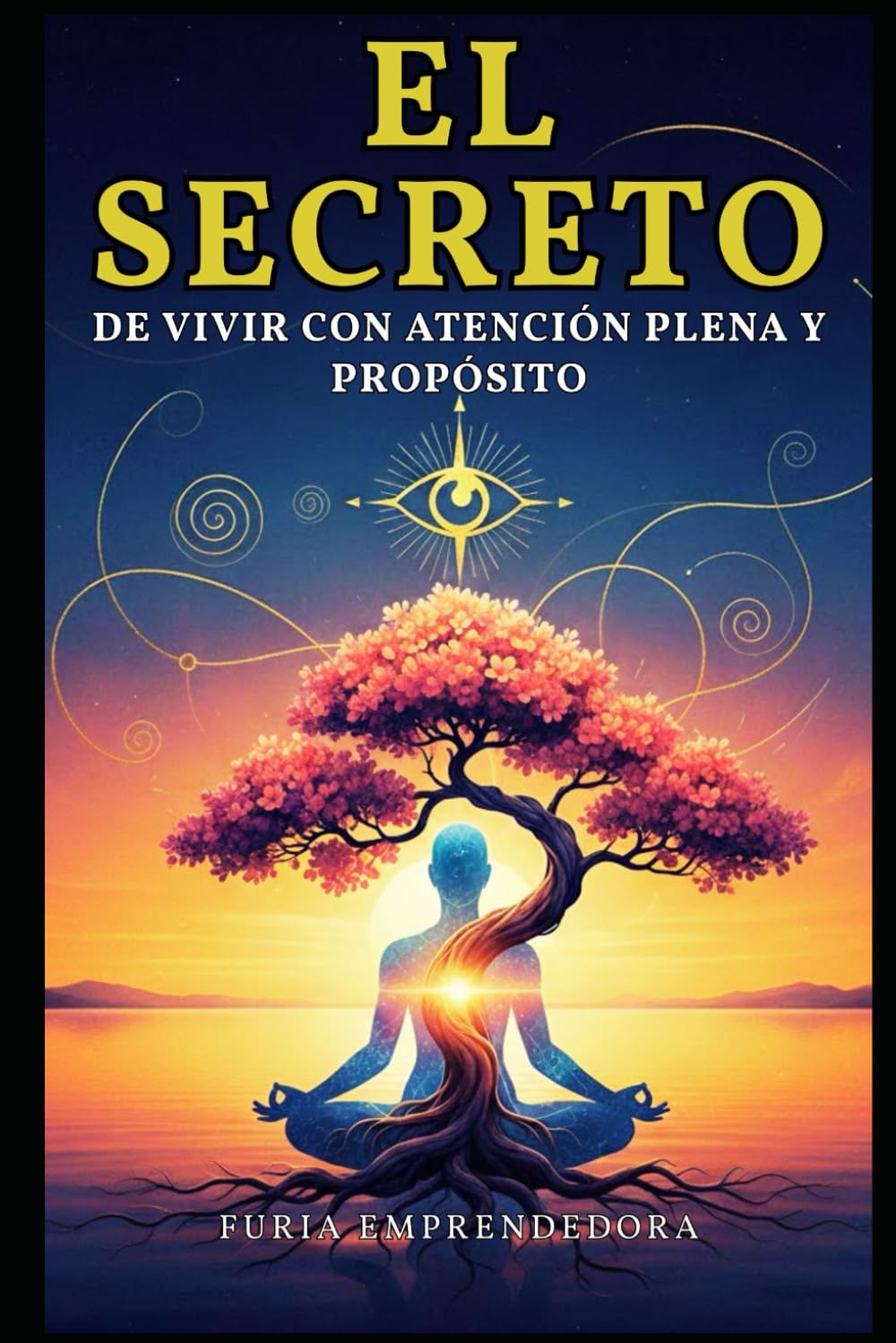 El Secreto de Vivir con Atención Plena y Propósito
