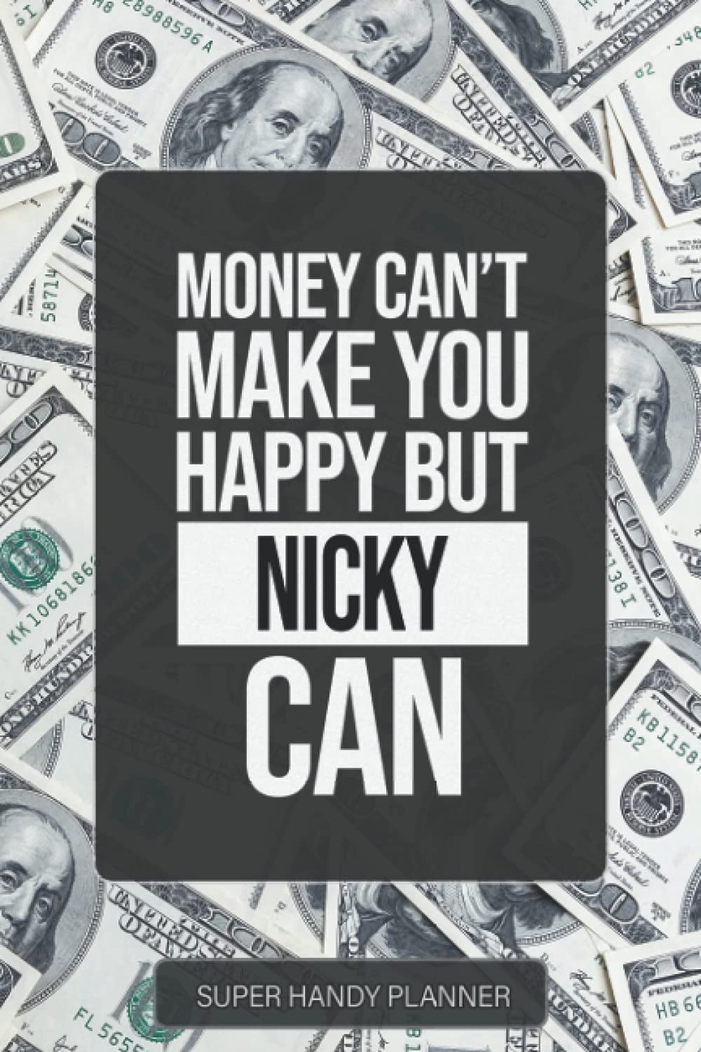 Nicky: Money Can't Make You Happy But Nicky Can - Custom Name Gift Planner Calendar Notebook Journal