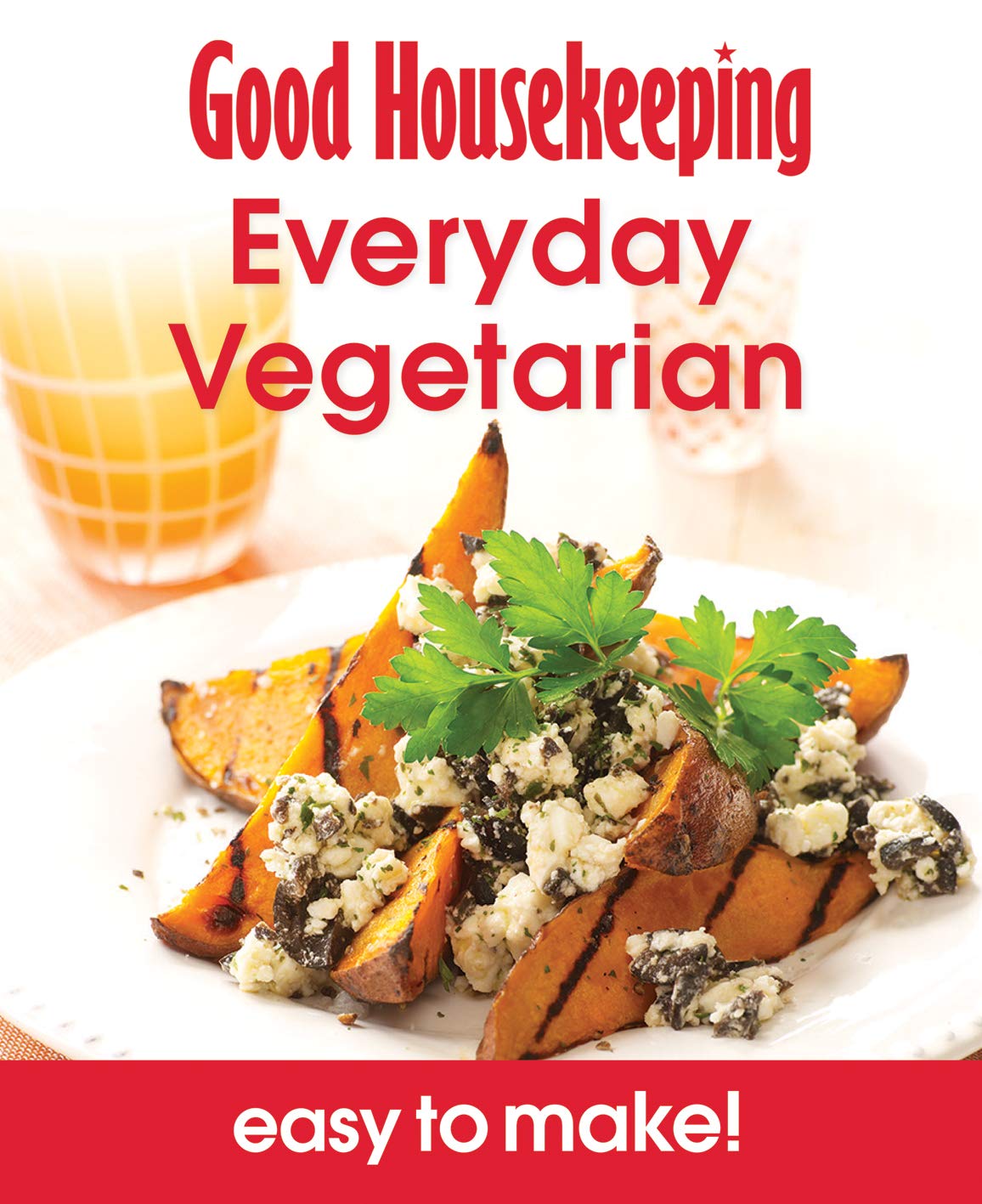 Good Housekeeping Easy To Make! Everyday Vegetarian: Over 100 Triple-Tested Recipes