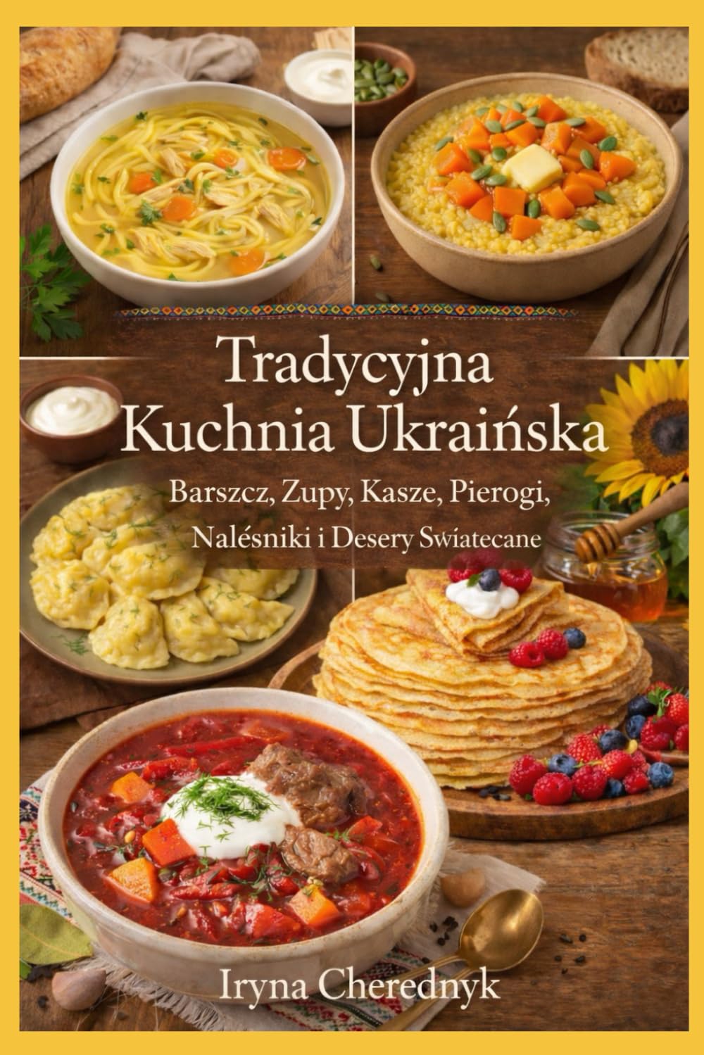 Tradycyjna Kuchnia Ukraińska: Barszcz, Zupy, Kasze, Pierogi, Naleśniki i Desery Świąteczne