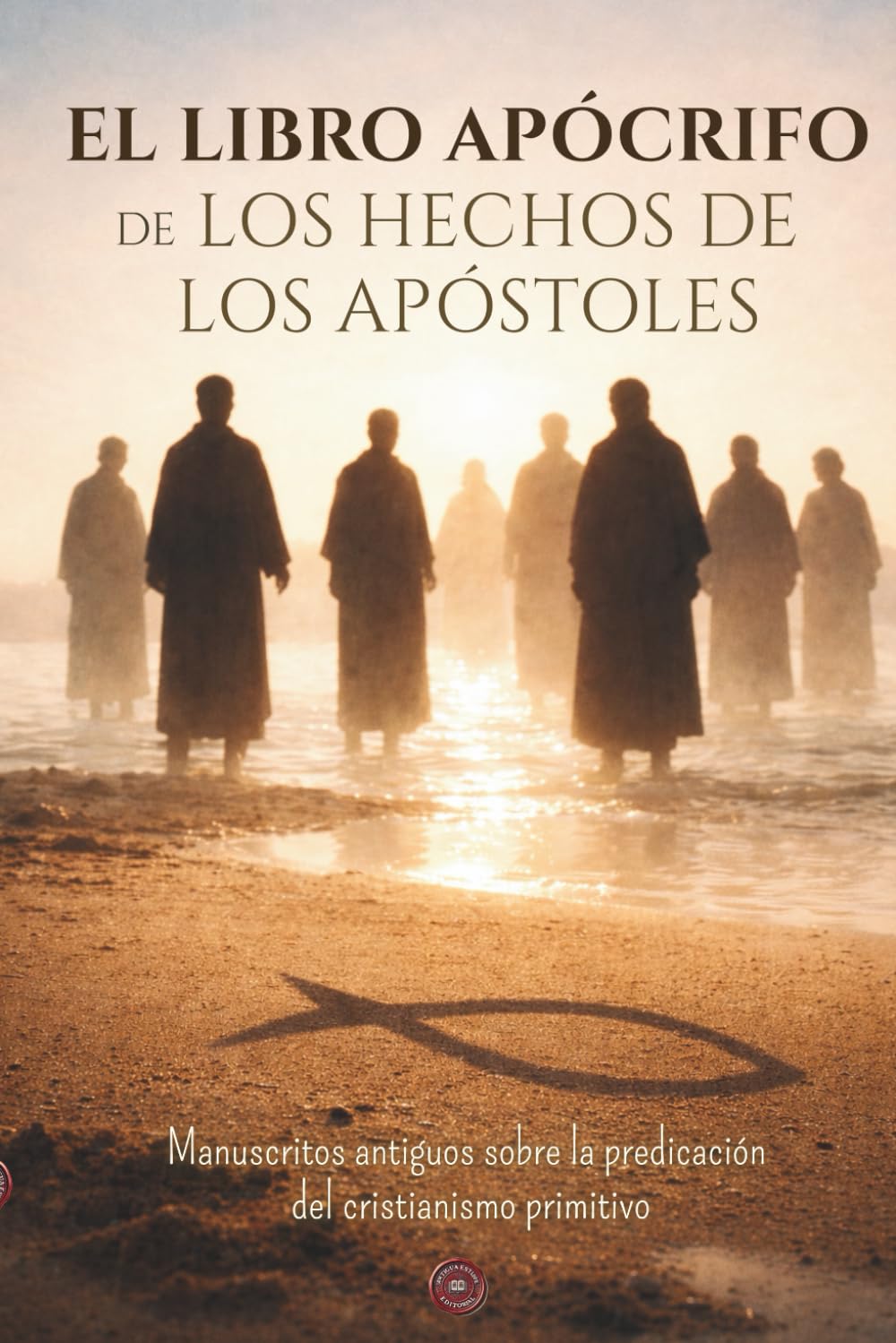 El libro apócrifo de los Hechos de los Apóstoles: Manuscritos antiguos sobre la predicación del cristianismo primitivo