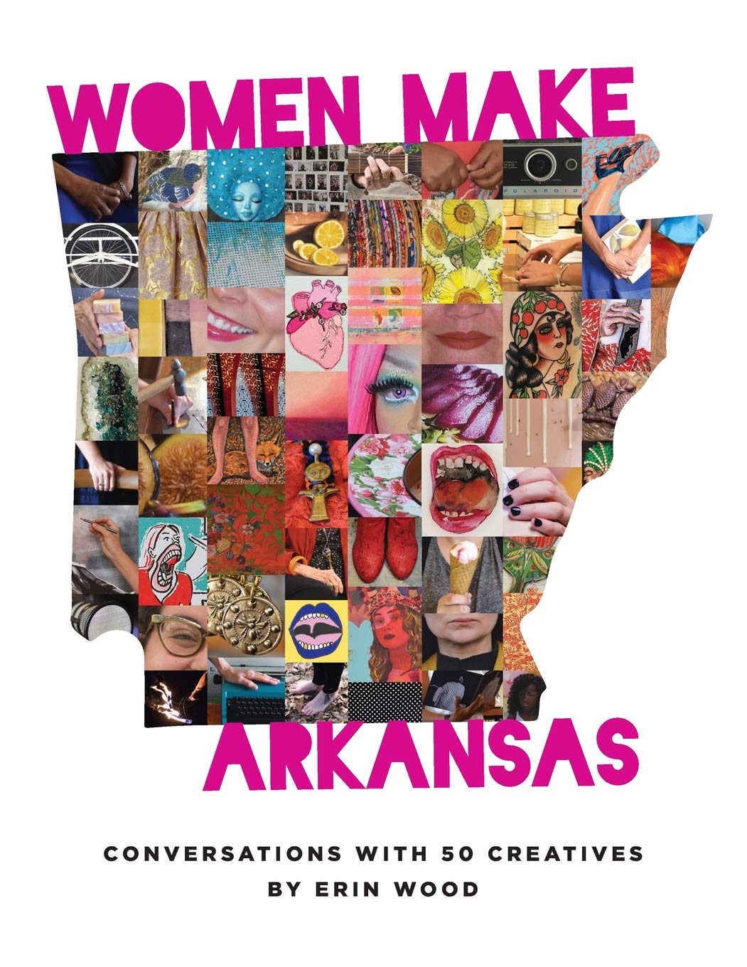 Women Make Arkansas: Conversations With 50 Creatives 
